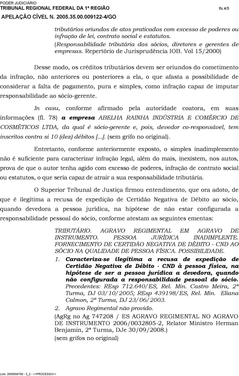 Vol 15/2000) Desse modo, os créditos tributários devem ser oriundos do cometimento da infração, não anteriores ou posteriores a ela, o que afasta a possibilidade de considerar a falta de pagamento,