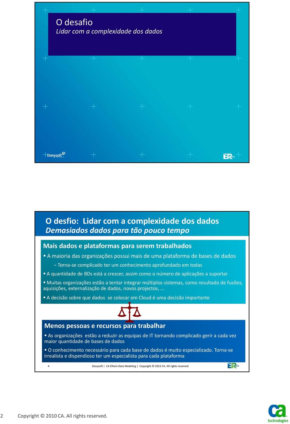 suportar Muitas organizações estão a tentar integrar múltiplos sistemas, como resultado de fusões, aquisições, externalização de dados, novos projectos, A decisão sobre que dados se colocar em Cloud