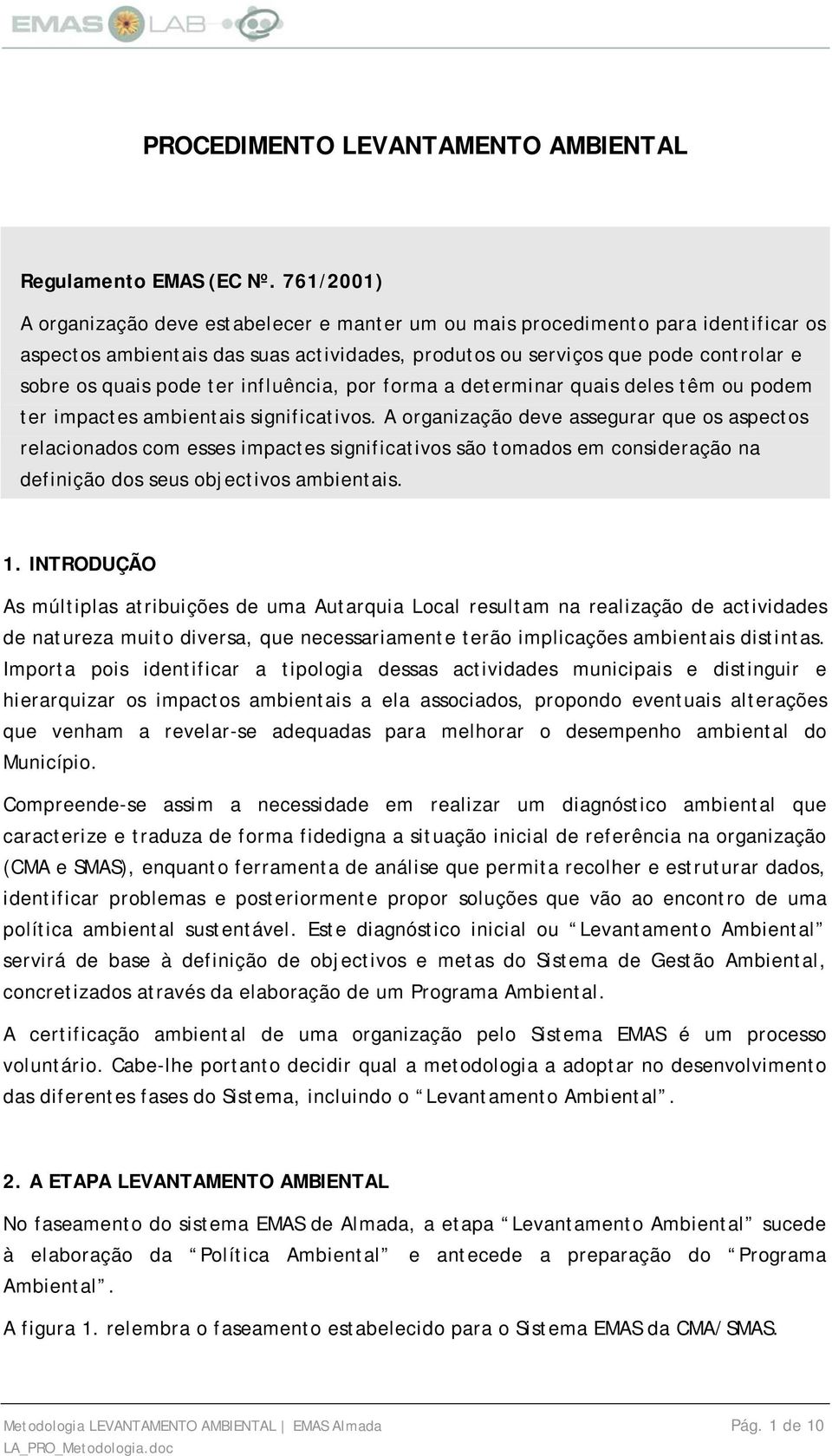 ter influência, por forma a determinar quais deles têm ou podem ter impactes ambientais significativos.