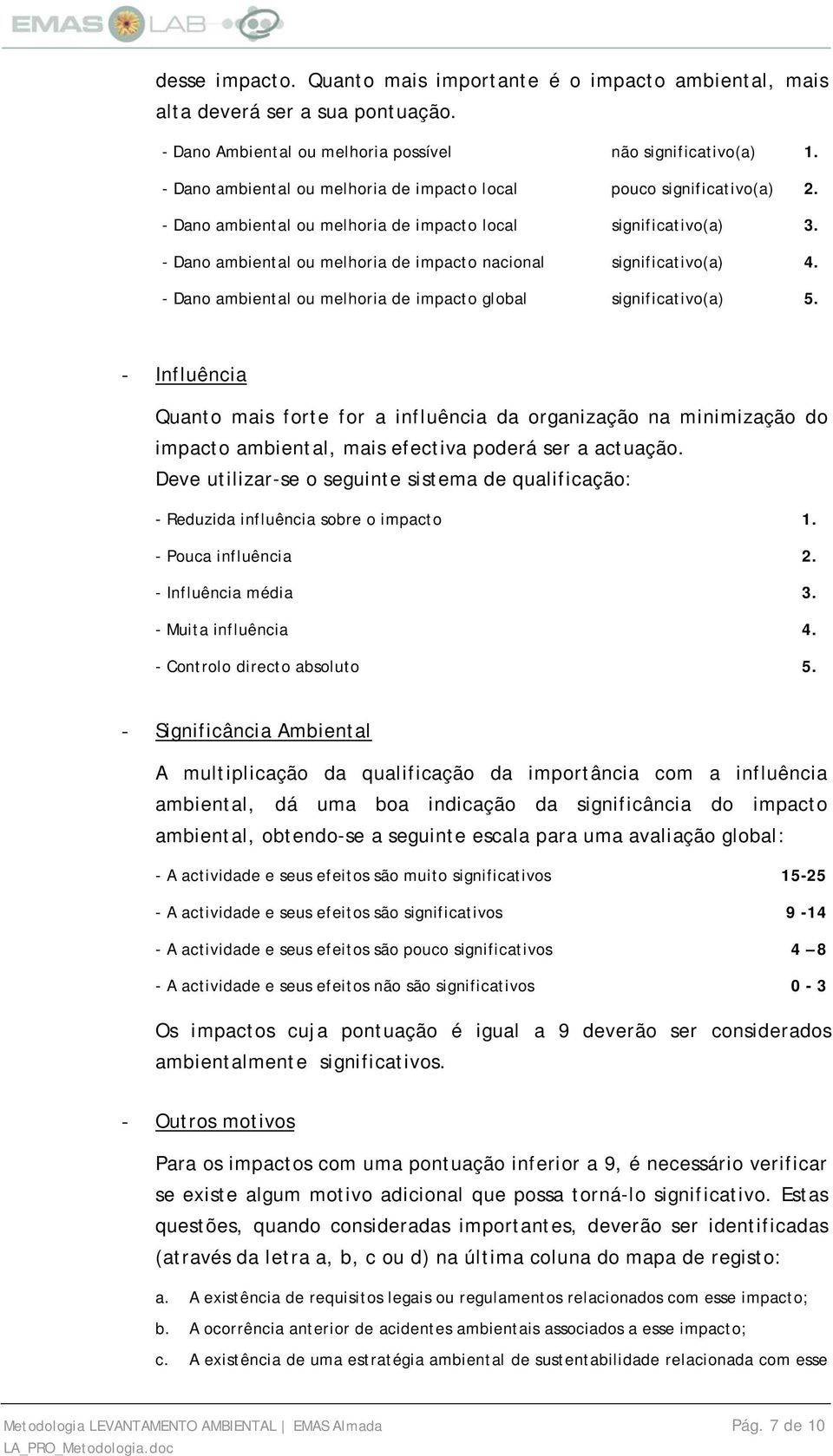 - Dano ambiental ou melhoria de impacto nacional significativo(a) 4. - Dano ambiental ou melhoria de impacto global significativo(a) 5.