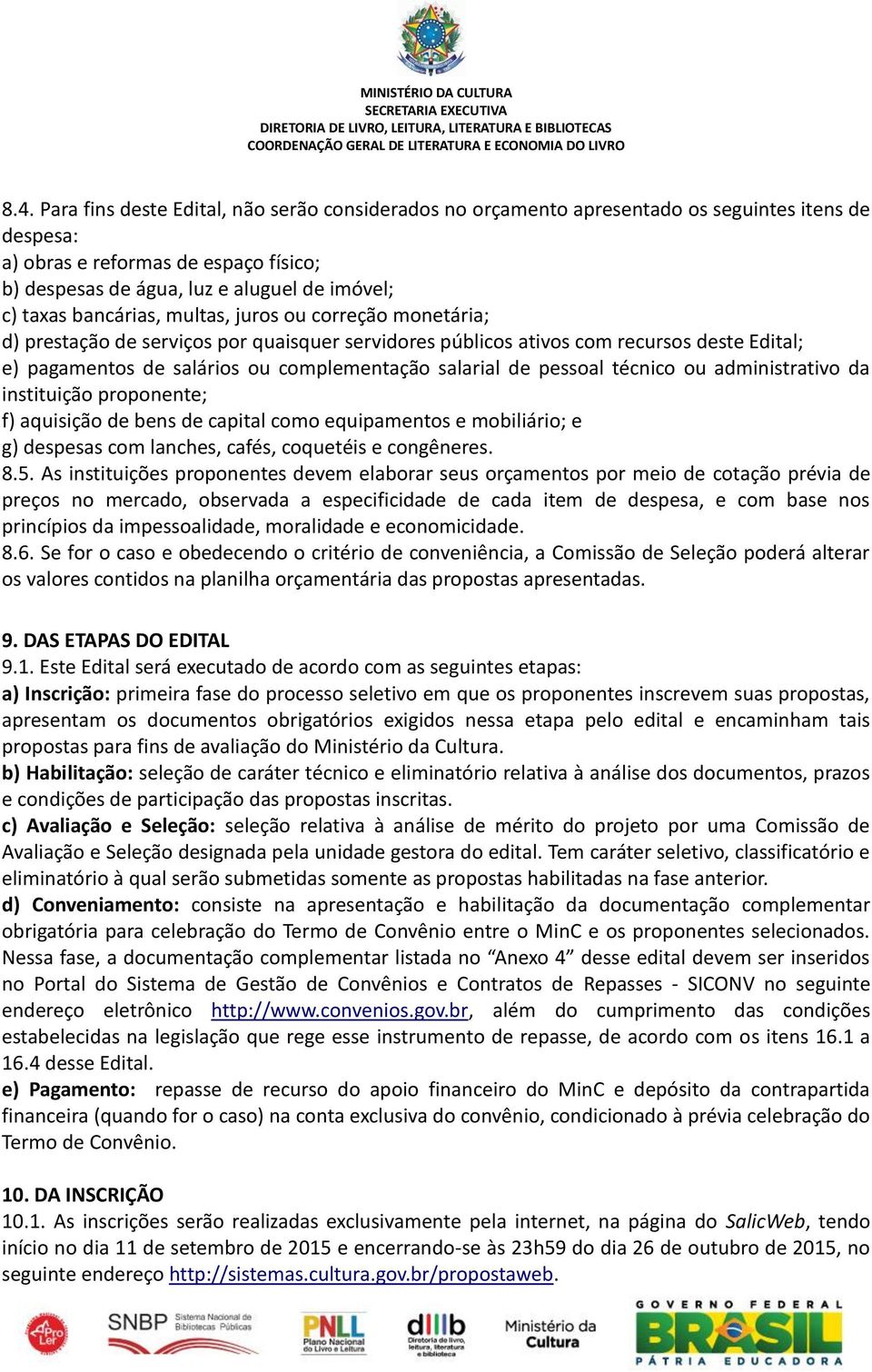 de pessoal técnico ou administrativo da instituição proponente; f) aquisição de bens de capital como equipamentos e mobiliário; e g) despesas com lanches, cafés, coquetéis e congêneres. 8.5.