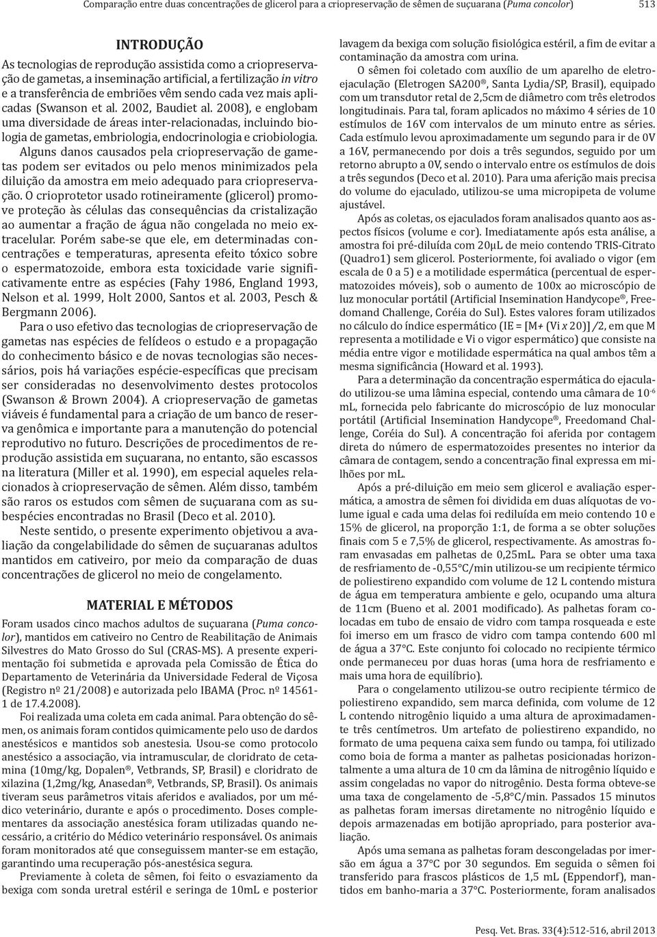 2008), e englobam uma diversidade de áreas inter-relacionadas, incluindo biologia de gametas, embriologia, endocrinologia e criobiologia.