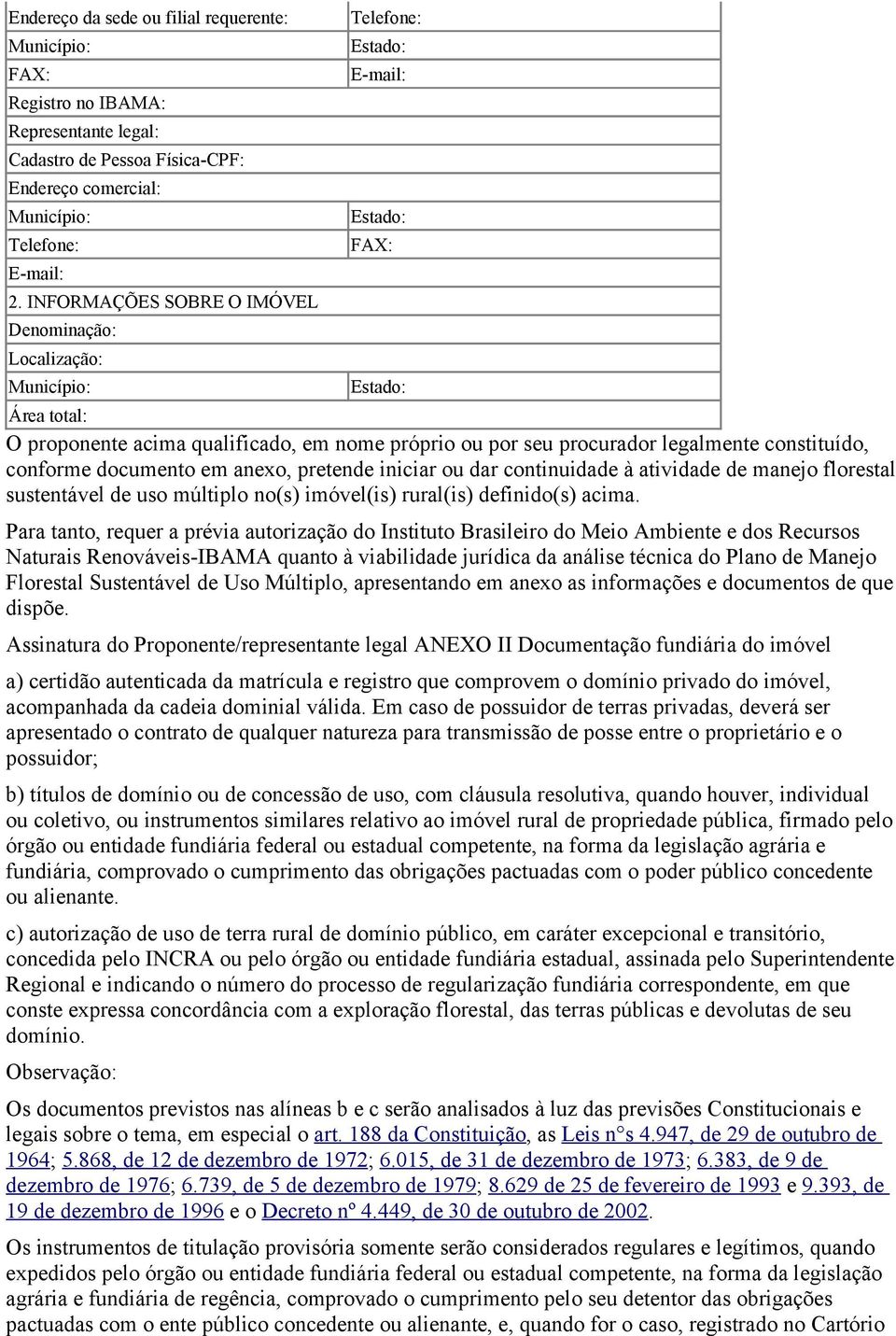 iniciar ou dar continuidade à atividade de manejo florestal sustentável de uso múltiplo no(s) imóvel(is) rural(is) definido(s) acima.