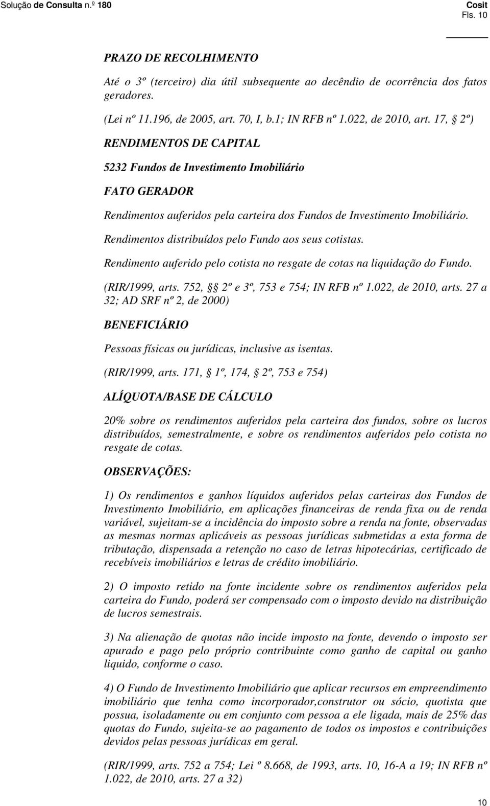 Rendimentos distribuídos pelo Fundo aos seus cotistas. Rendimento auferido pelo cotista no resgate de cotas na liquidação do Fundo. (RIR/1999, arts. 752, 2º e 3º, 753 e 754; IN RFB nº 1.