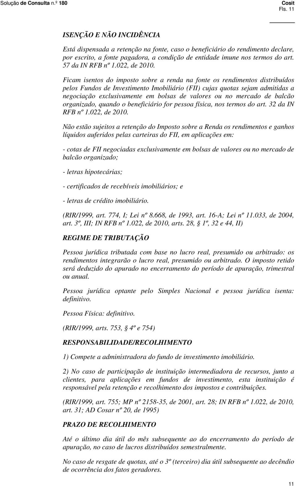 Ficam isentos do imposto sobre a renda na fonte os rendimentos distribuídos pelos Fundos de Investimento Imobiliário (FII) cujas quotas sejam admitidas a negociação exclusivamente em bolsas de