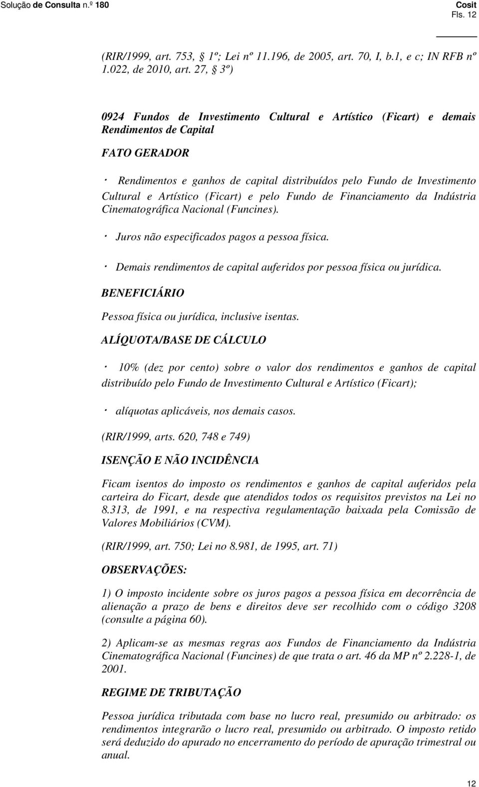 Artístico (Ficart) e pelo Fundo de Financiamento da Indústria Cinematográfica Nacional (Funcines). Juros não especificados pagos a pessoa física.