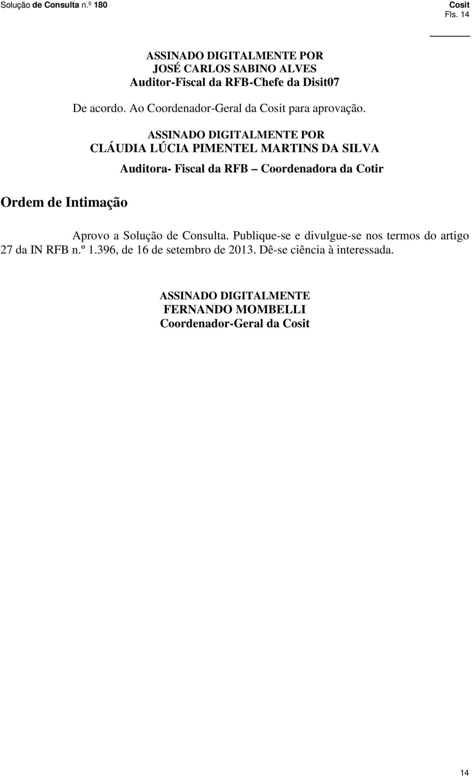 ASSINADO DIGITALMENTE POR CLÁUDIA LÚCIA PIMENTEL MARTINS DA SILVA Auditora- Fiscal da RFB Coordenadora da Cotir Aprovo a