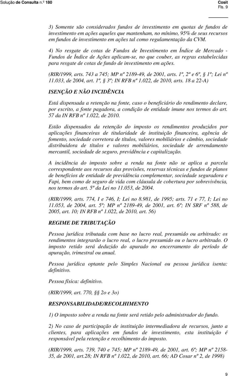 4) No resgate de cotas de Fundos de Investimento em Índice de Mercado - Fundos de Índice de Ações aplicam-se, no que couber, as regras estabelecidas para resgate de cotas de fundo de investimento em