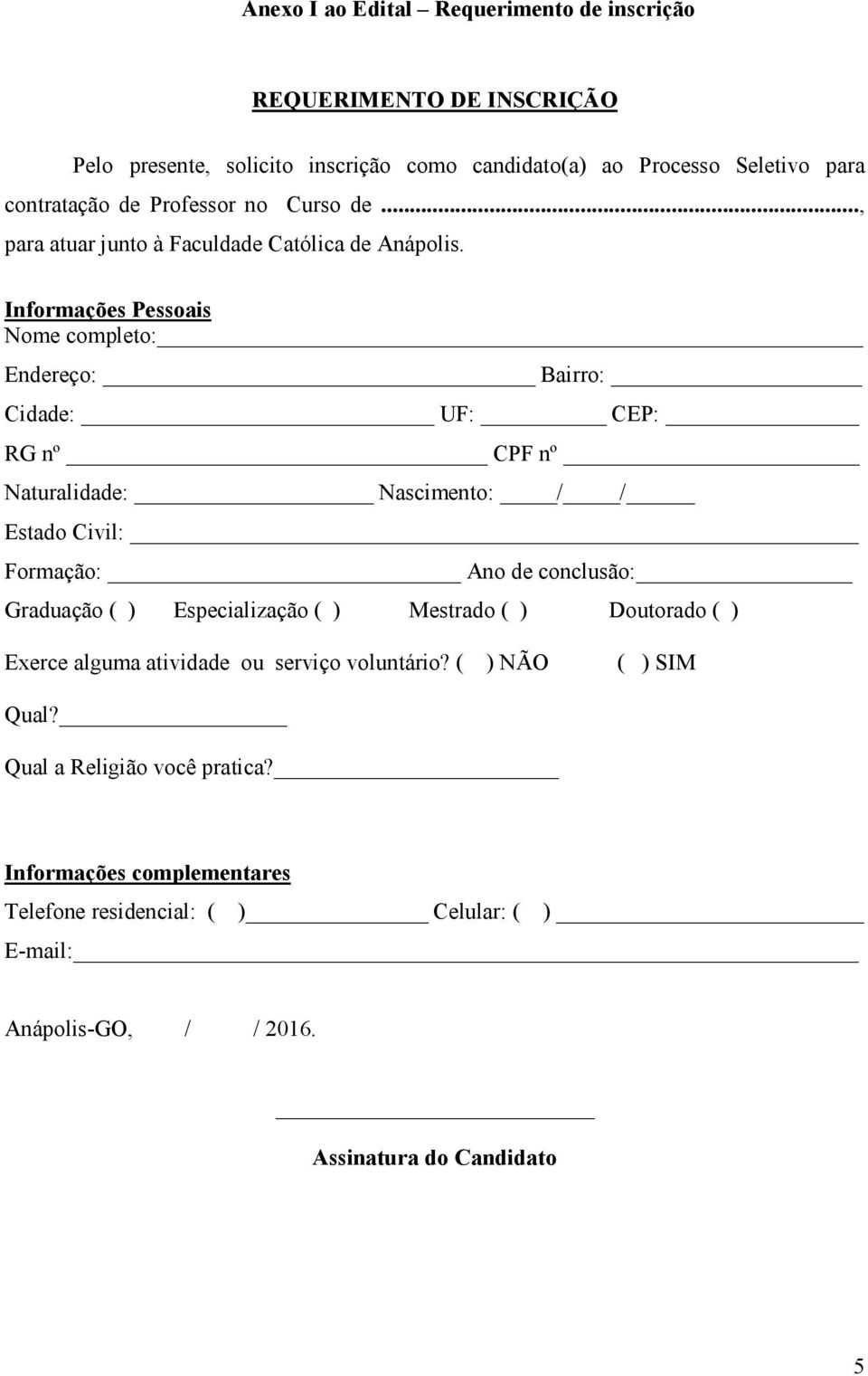 Informações Pessoais Nome completo: Endereço: Bairro: Cidade: UF: CEP: RG nº CPF nº Naturalidade: Nascimento: / / Estado Civil: Formação: Ano de conclusão: Graduação ( )