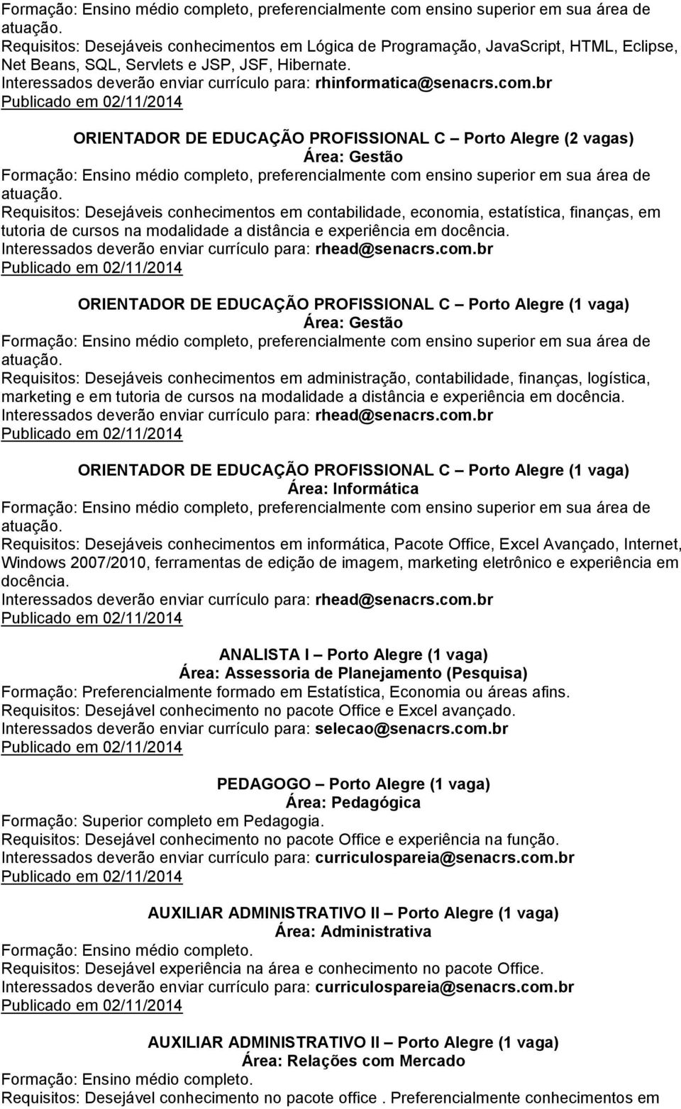 br ORIENTADOR DE EDUCAÇÃO PROFISSIONAL C Porto Alegre (2 vagas) Requisitos: Desejáveis conhecimentos em contabilidade, economia, estatística, finanças, em tutoria de cursos na modalidade a distância