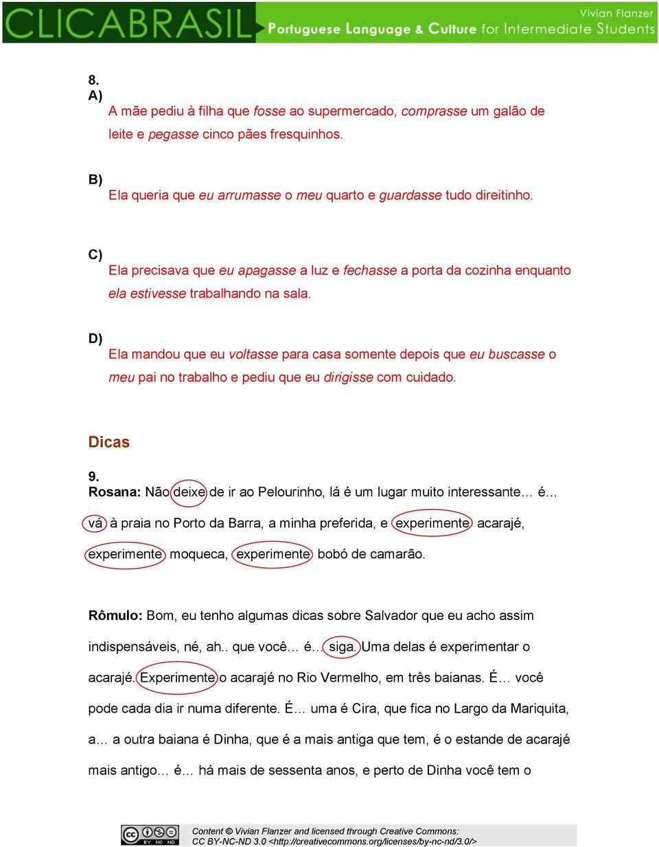 D) Ela mandou que eu voltasse para casa somente depois que eu buscasse o meu pai no trabalho e pediu que eu dirigisse com cuidado. Dicas 9.