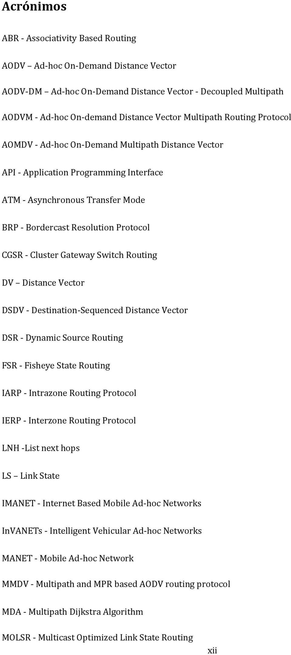 Gateway Switch Routing DV Distance Vector DSDV - Destination-Sequenced Distance Vector DSR - Dynamic Source Routing FSR - Fisheye State Routing IARP - Intrazone Routing Protocol IERP - Interzone