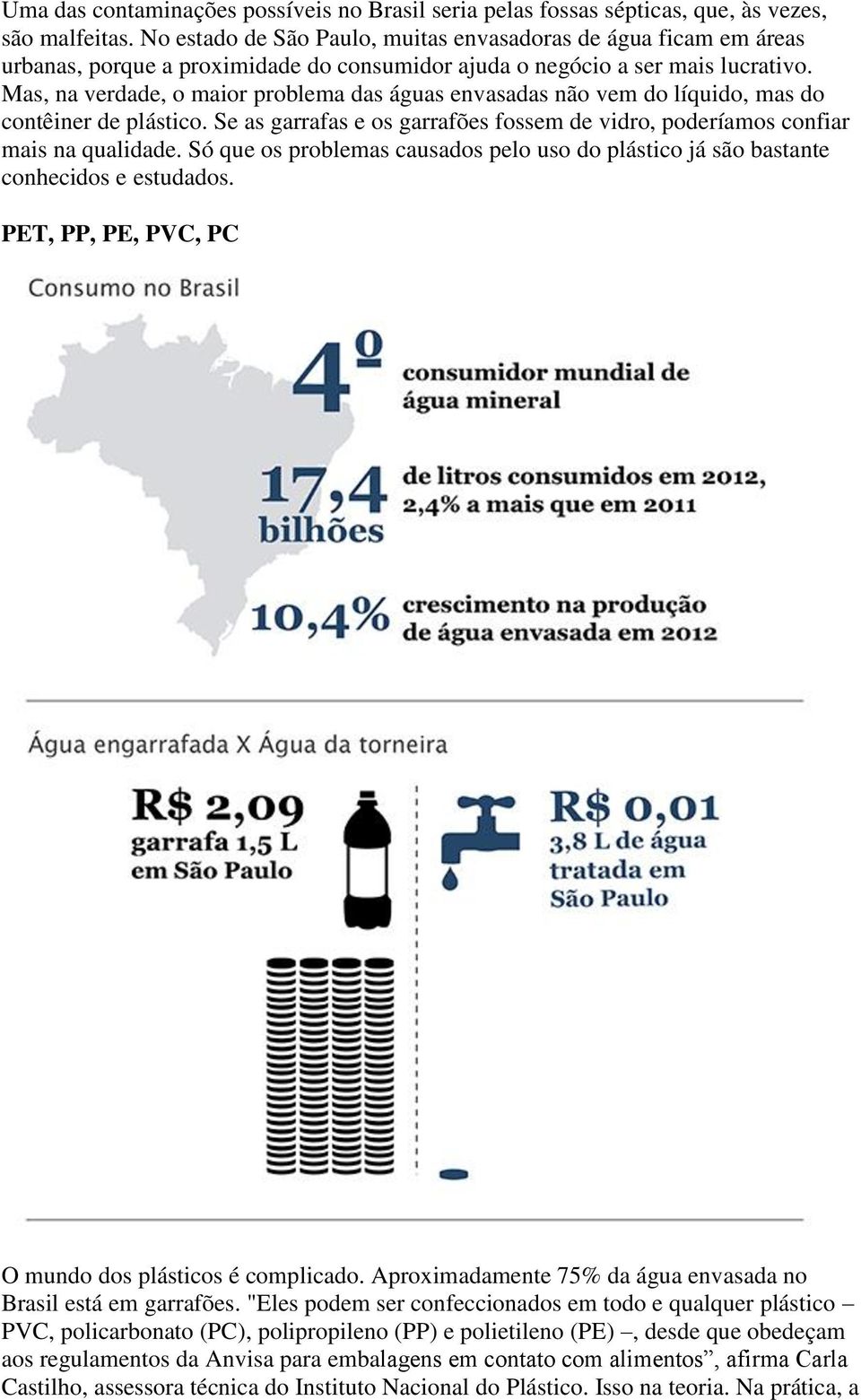 Mas, na verdade, o maior problema das águas envasadas não vem do líquido, mas do contêiner de plástico. Se as garrafas e os garrafões fossem de vidro, poderíamos confiar mais na qualidade.