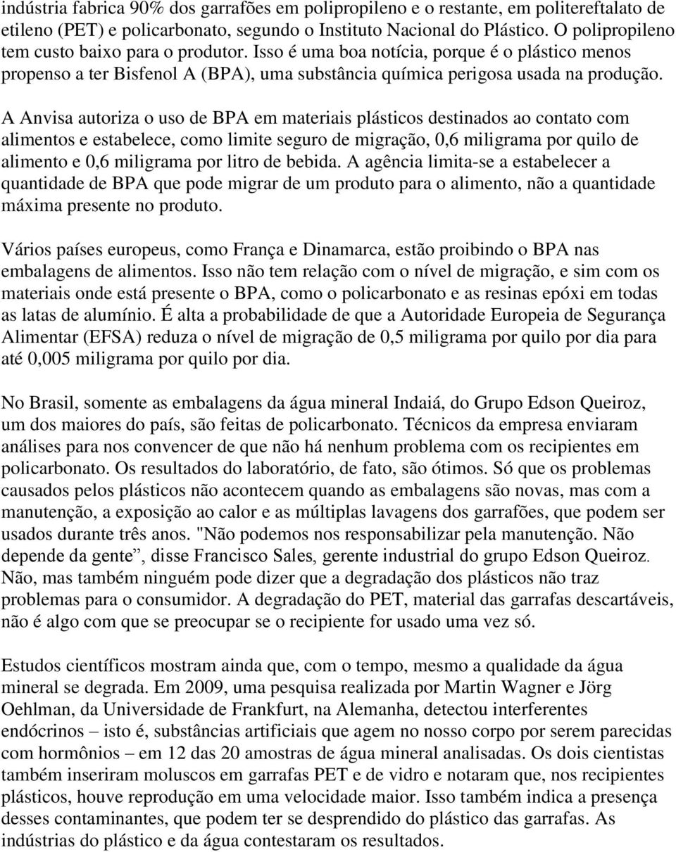 A Anvisa autoriza o uso de BPA em materiais plásticos destinados ao contato com alimentos e estabelece, como limite seguro de migração, 0,6 miligrama por quilo de alimento e 0,6 miligrama por litro