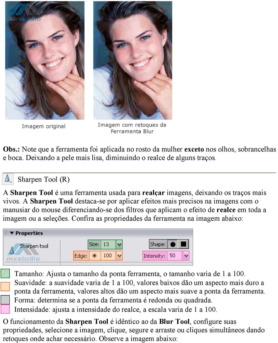 A Sharpen Tool destaca-se por aplicar efeitos mais precisos na imagens com o manusiar do mouse diferenciando-se dos filtros que aplicam o efeito de realce em toda a imagem ou a seleções.