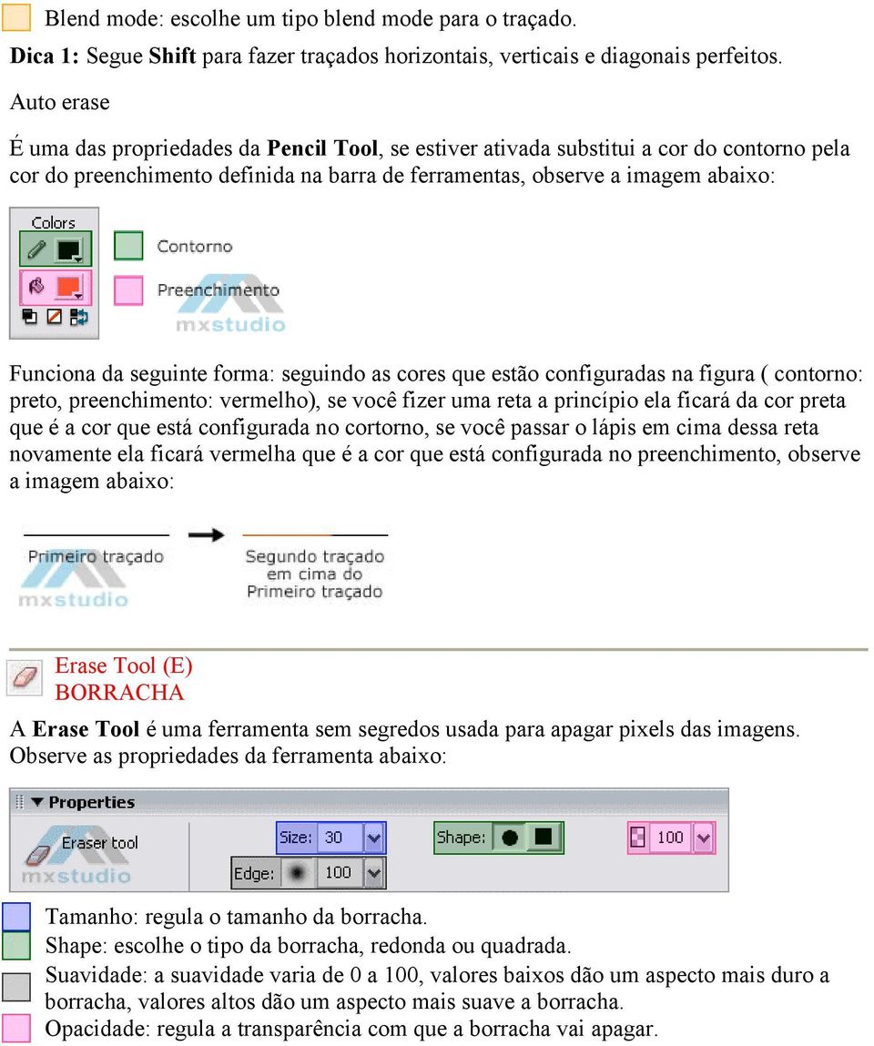 seguinte forma: seguindo as cores que estão configuradas na figura ( contorno: preto, preenchimento: vermelho), se você fizer uma reta a princípio ela ficará da cor preta que é a cor que está