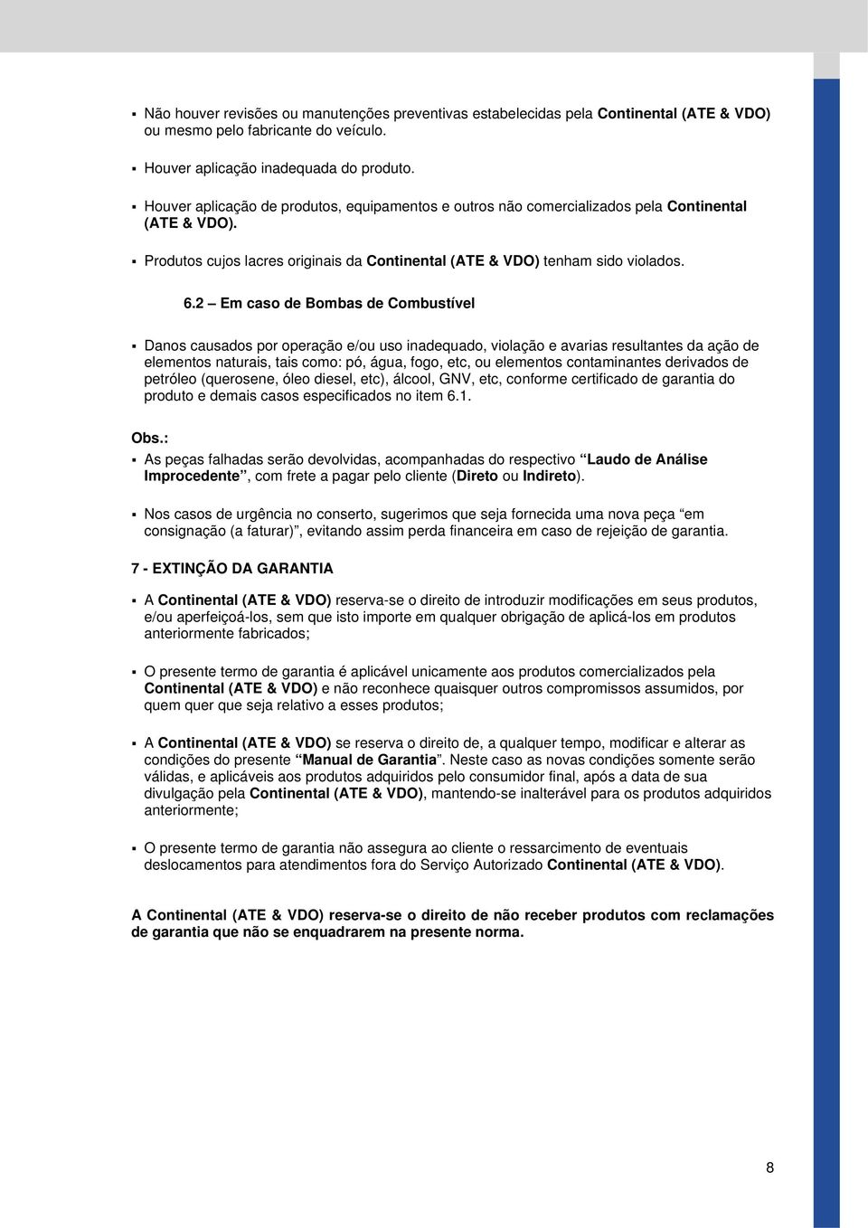 2 Em caso de Bombas de Combustível Danos causados por operação e/ou uso inadequado, violação e avarias resultantes da ação de elementos naturais, tais como: pó, água, fogo, etc, ou elementos