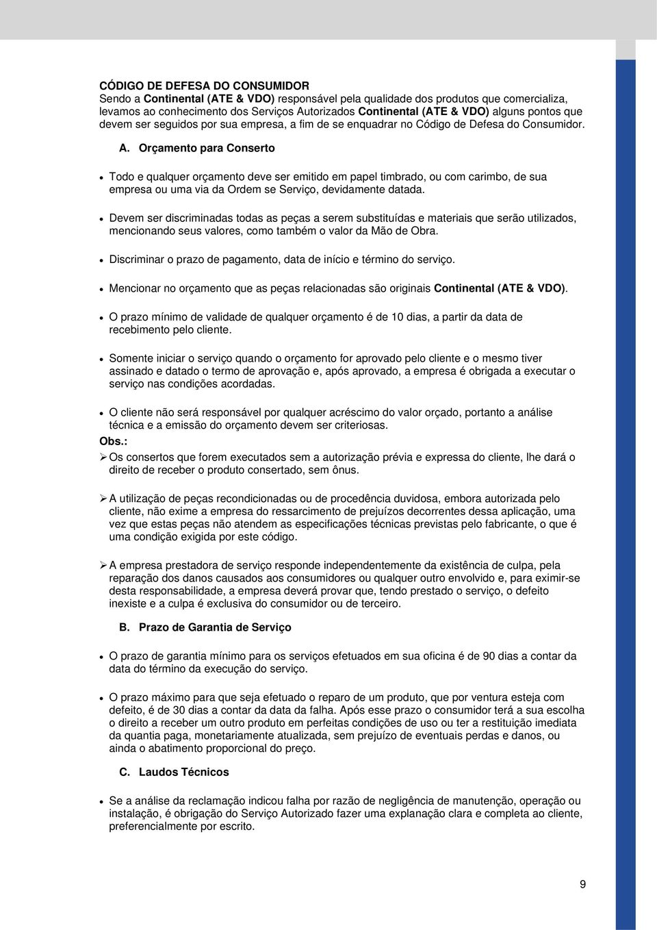 Orçamento para Conserto Todo e qualquer orçamento deve ser emitido em papel timbrado, ou com carimbo, de sua empresa ou uma via da Ordem se Serviço, devidamente datada.