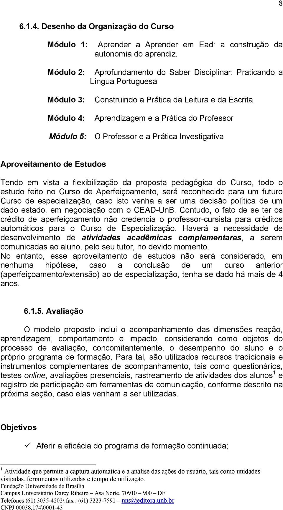 Professor e a Prática Investigativa Aproveitamento de Estudos Tendo em vista a flexibilização da proposta pedagógica do Curso, todo o estudo feito no Curso de Aperfeiçoamento, será reconhecido para