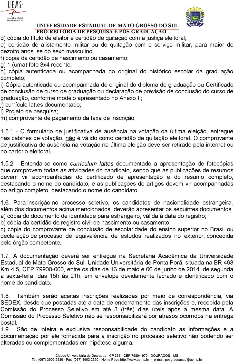 autenticada ou acompanhada do original do diploma de graduação ou Certificado de conclusão de curso de graduação ou declaração de previsão de conclusão do curso de graduação, conforme modelo