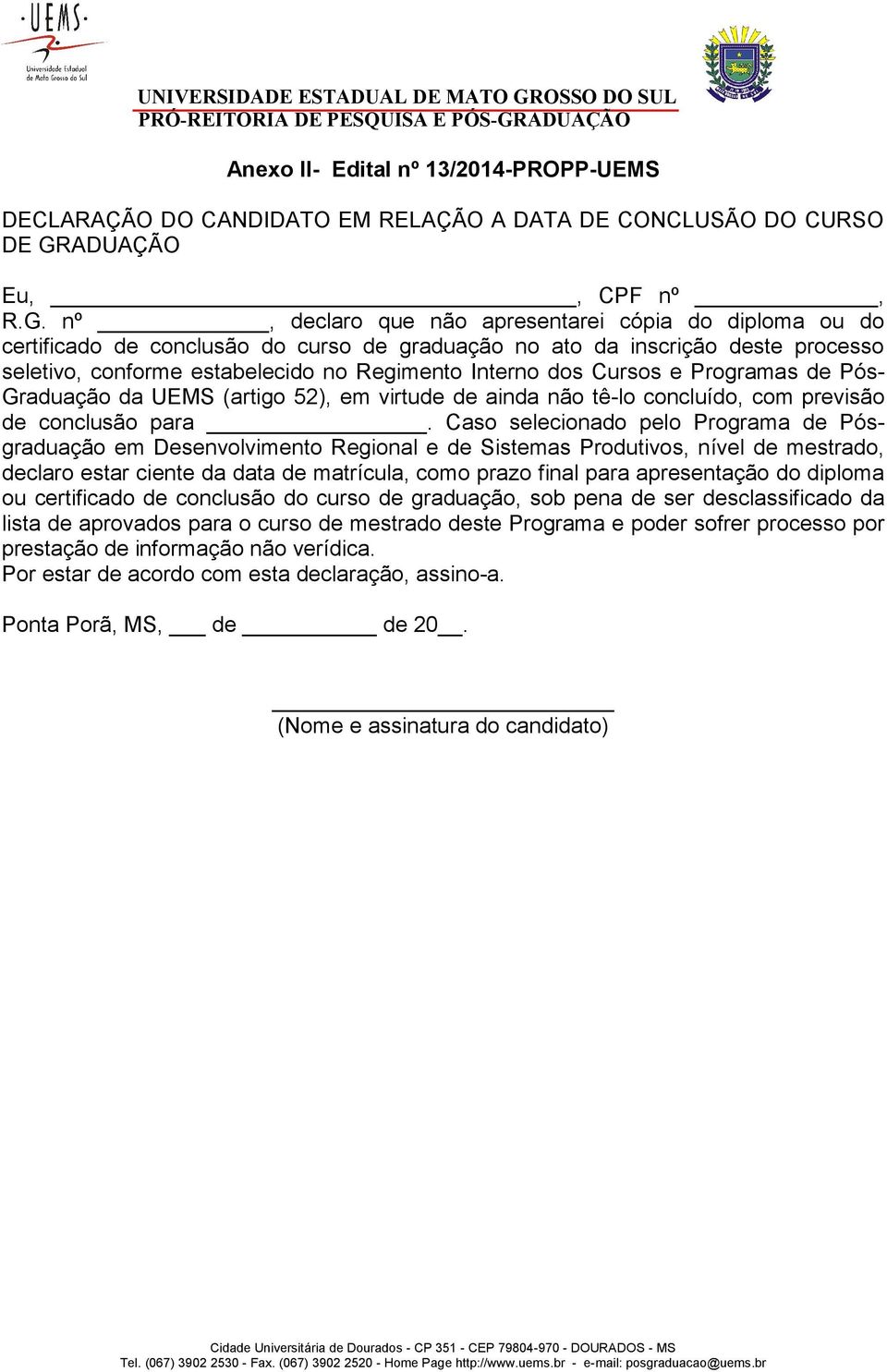 nº, declaro que não apresentarei cópia do diploma ou do certificado de conclusão do curso de graduação no ato da inscrição deste processo seletivo, conforme estabelecido no Regimento Interno dos