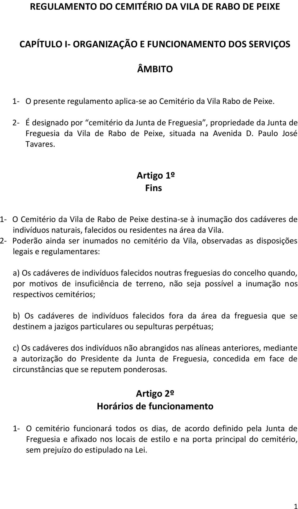 Artigo 1º Fins 1- O Cemitério da Vila de Rabo de Peixe destina-se à inumação dos cadáveres de indivíduos naturais, falecidos ou residentes na área da Vila.