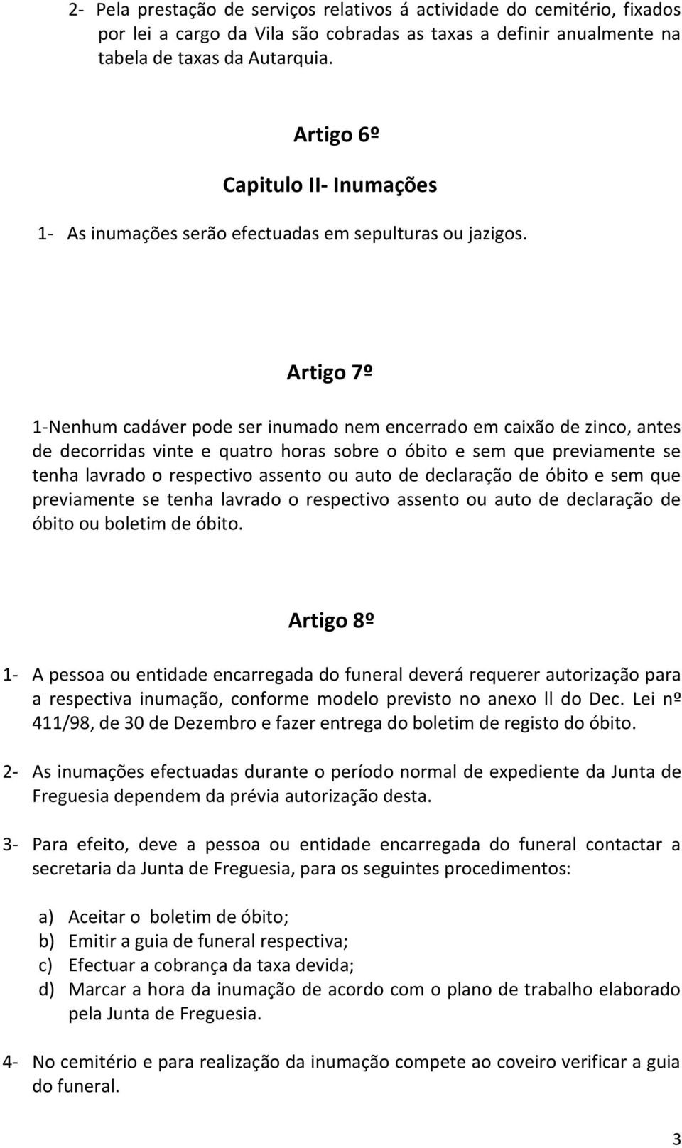 Artigo 7º 1-Nenhum cadáver pode ser inumado nem encerrado em caixão de zinco, antes de decorridas vinte e quatro horas sobre o óbito e sem que previamente se tenha lavrado o respectivo assento ou