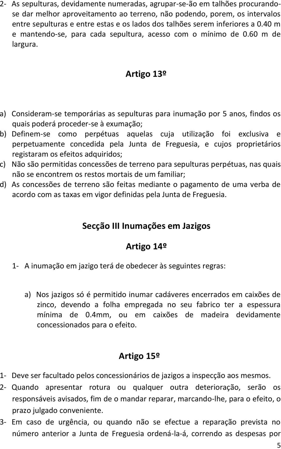 Artigo 13º a) Consideram-se temporárias as sepulturas para inumação por 5 anos, findos os quais poderá proceder-se à exumação; b) Definem-se como perpétuas aquelas cuja utilização foi exclusiva e