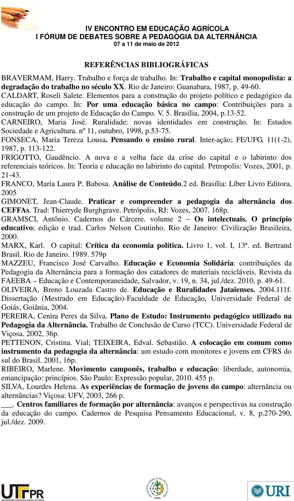 In: Por uma educação básica no campo: Contribuições para a construção de um projeto de Educação do Campo. V. 5. Brasília, 2004, p.13-52. CARNEIRO, Maria José.