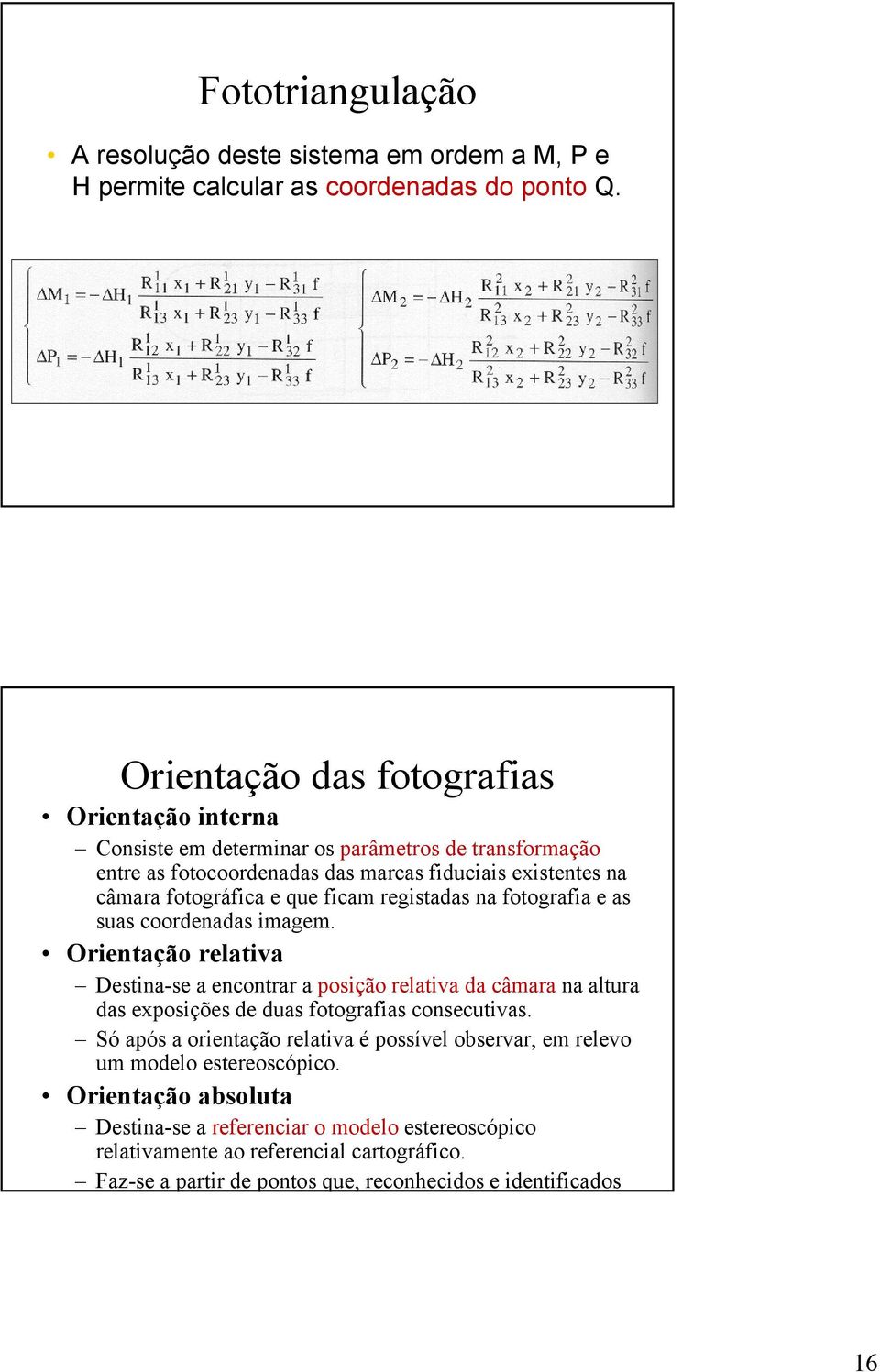 ficam registadas na fotografia e as suas coordenadas imagem.