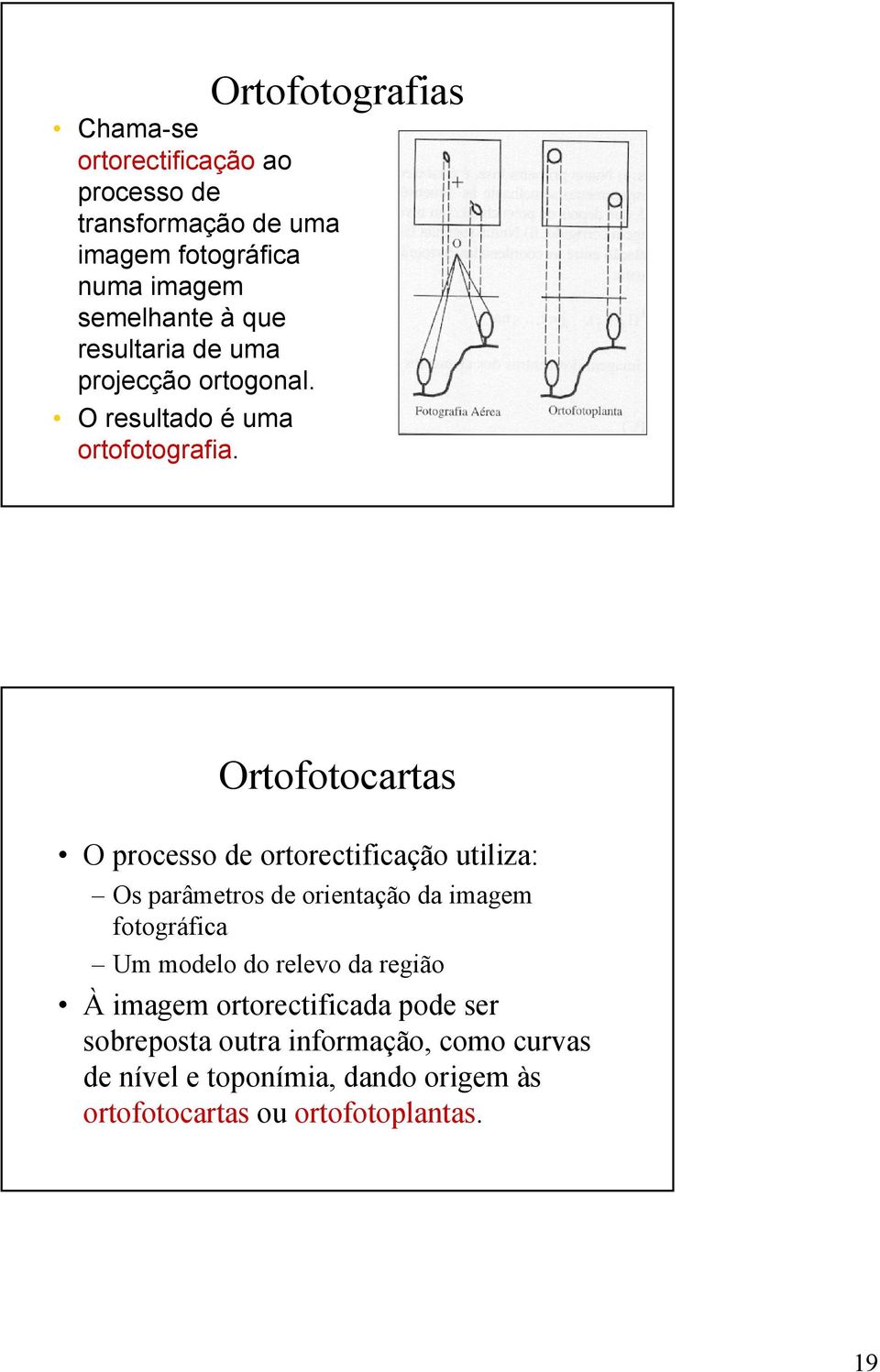 Ortofotocartas O processo de ortorectificação utiliza: Os parâmetros de orientação da imagem fotográfica Um modelo do