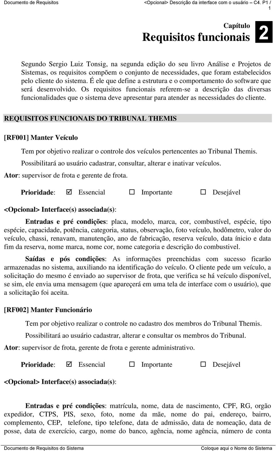 estabelecidos pelo cliente do sistema. É ele que define a estrutura e o comportamento do software que será desenvolvido.