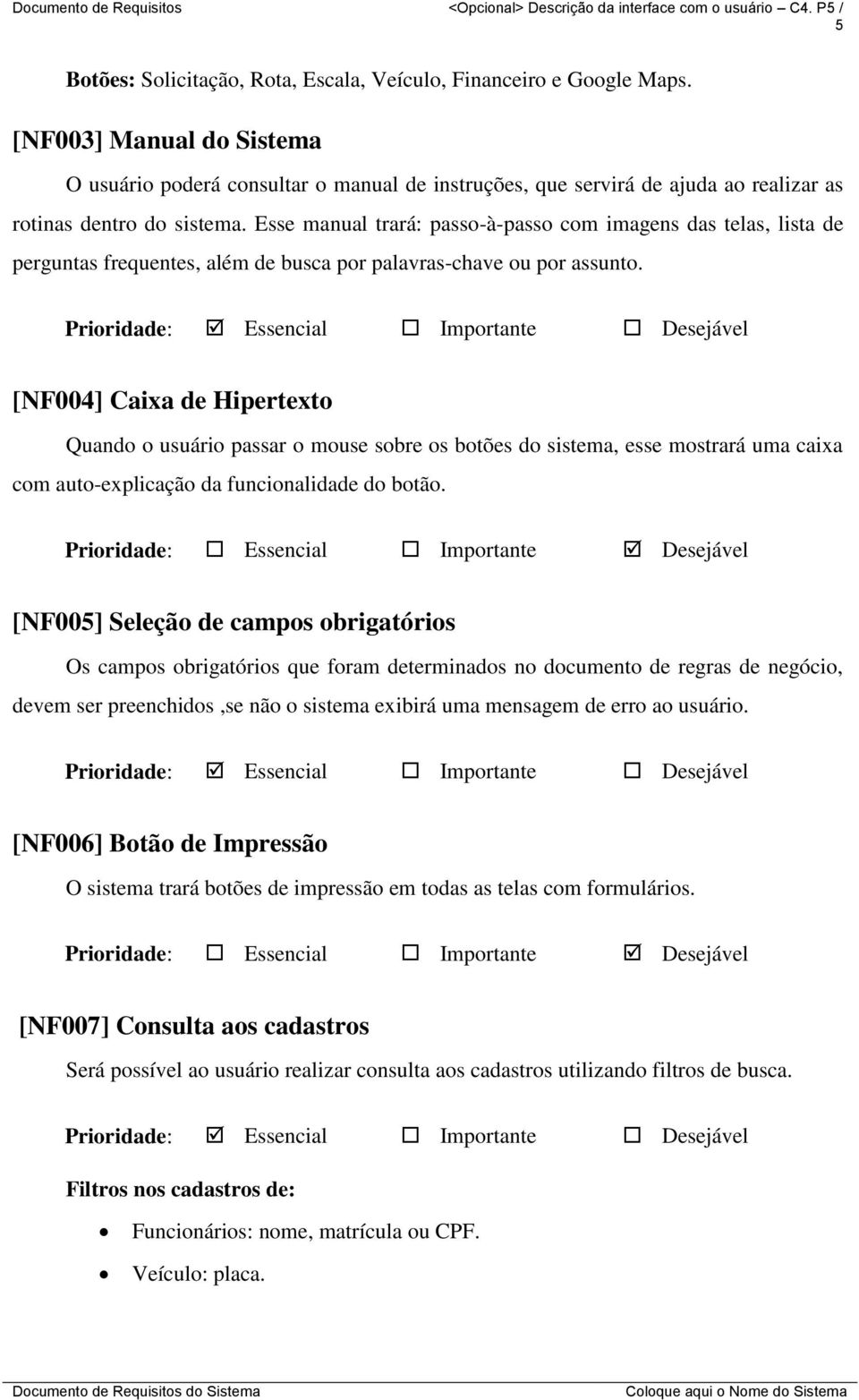 Esse manual trará: passo-à-passo com imagens das telas, lista de perguntas frequentes, além de busca por palavras-chave ou por assunto.