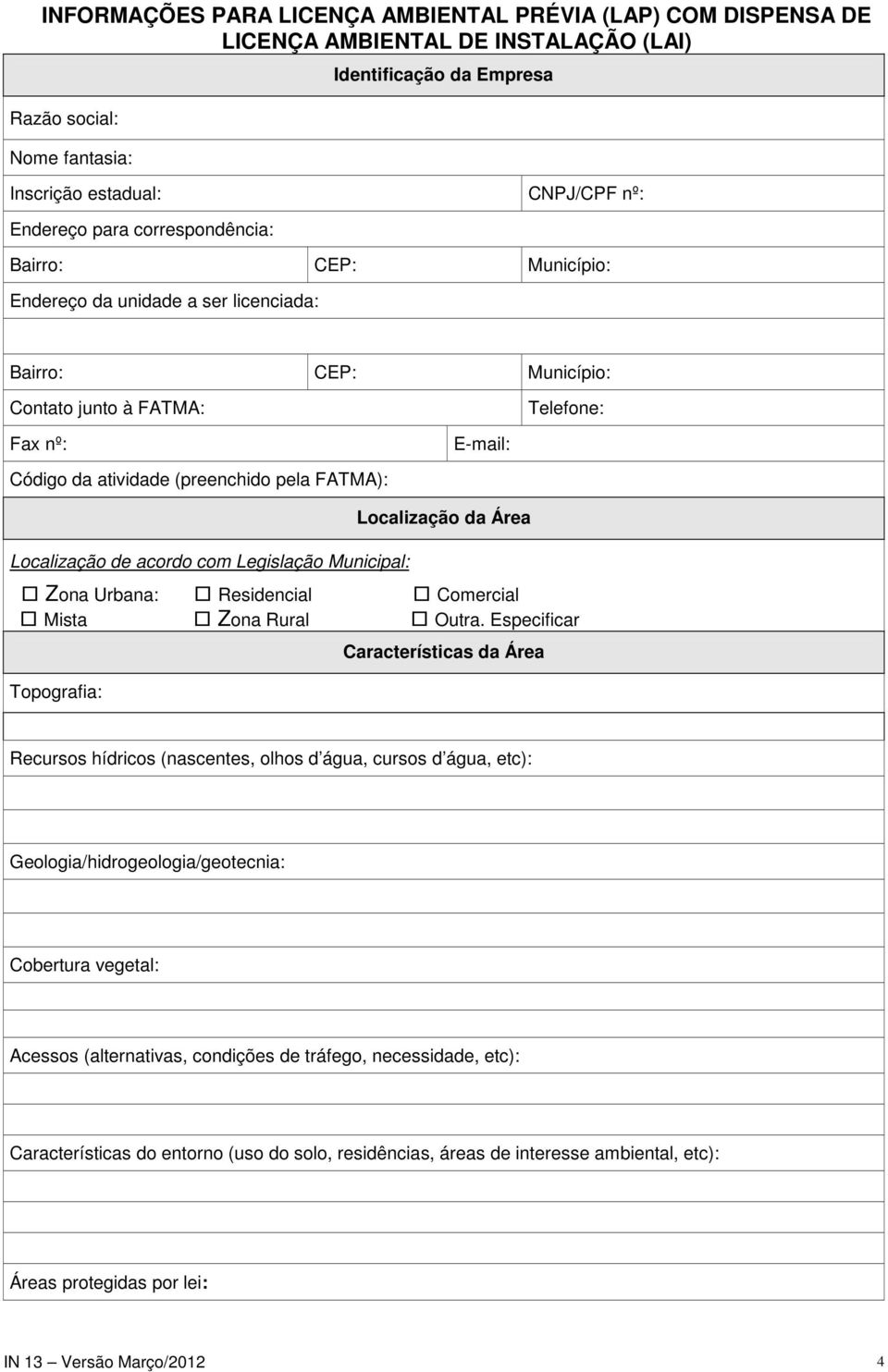 FATMA): Localização de acordo com Legislação Municipal: Localização da Área Zona Urbana: Residencial Comercial Mista Zona Rural Outra.