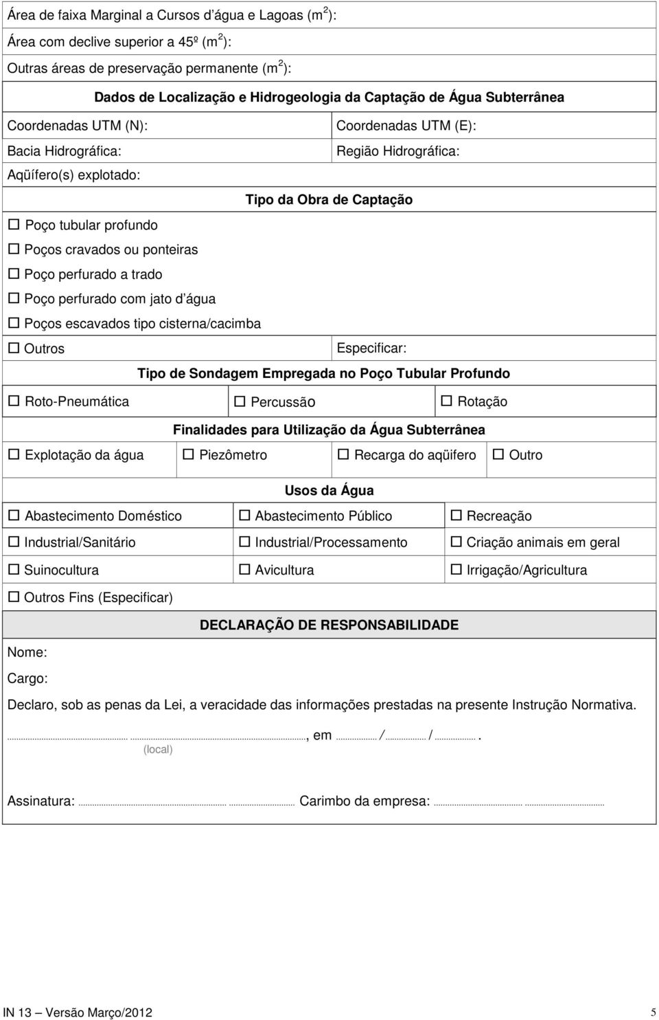 tipo cisterna/cacimba Outros Coordenadas UTM (E): Região Hidrográfica: Tipo da Obra de Captação Especificar: Tipo de Sondagem Empregada no Poço Tubular Profundo Roto-Pneumática Percussão Rotação