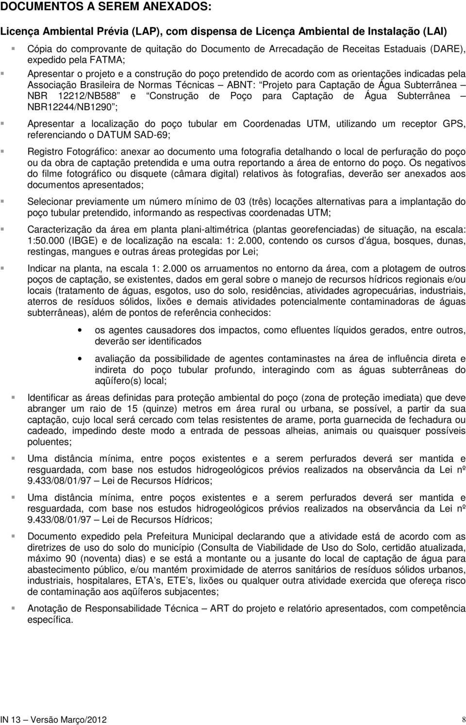 Água Subterrânea NBR 12212/NB588 e Construção de Poço para Captação de Água Subterrânea NBR12244/NB1290 ; Apresentar a localização do poço tubular em Coordenadas UTM, utilizando um receptor GPS,