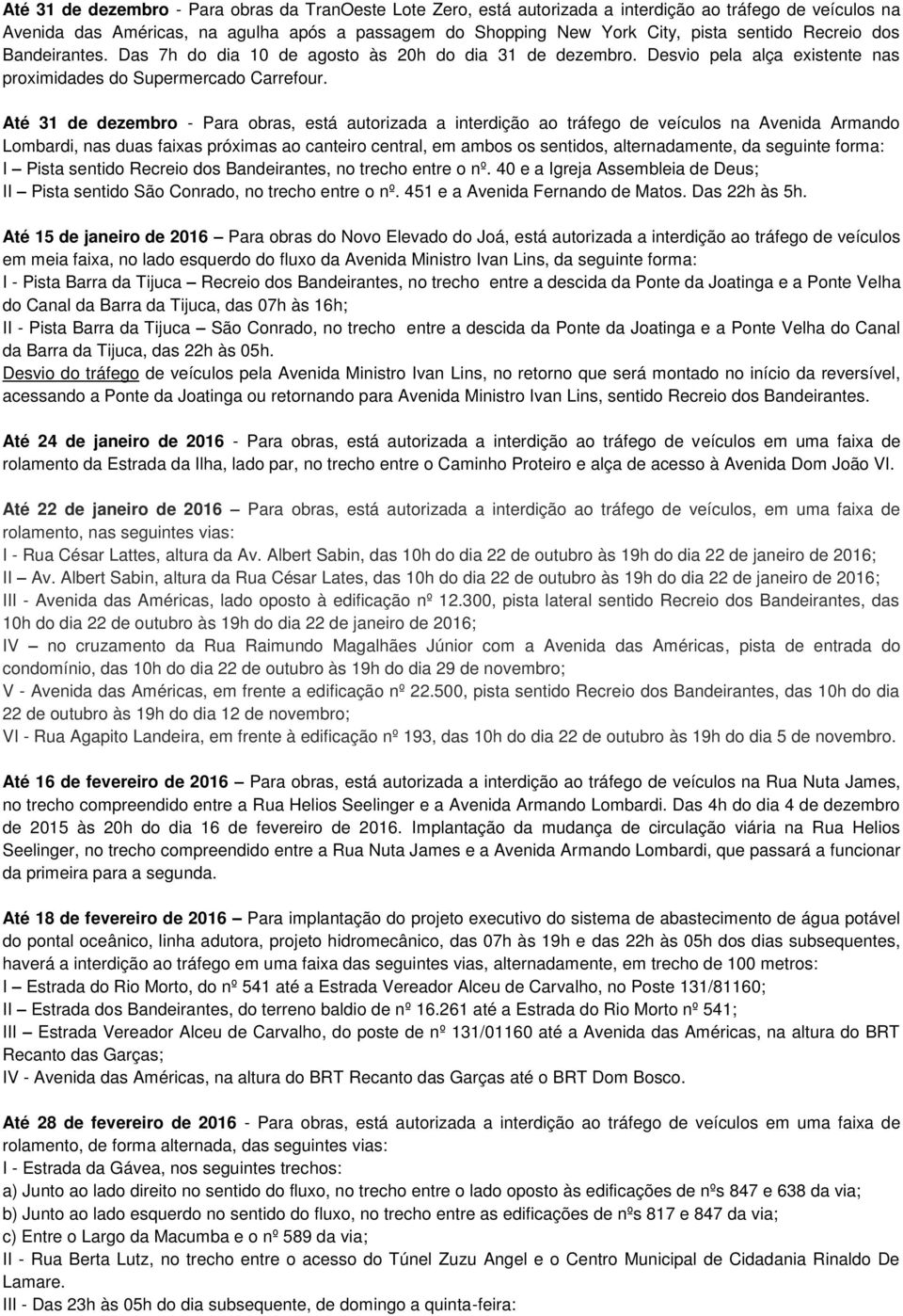 Até 31 de dezembro - Para obras, está autorizada a interdição ao tráfego de veículos na Avenida Armando Lombardi, nas duas faixas próximas ao canteiro central, em ambos os sentidos, alternadamente,