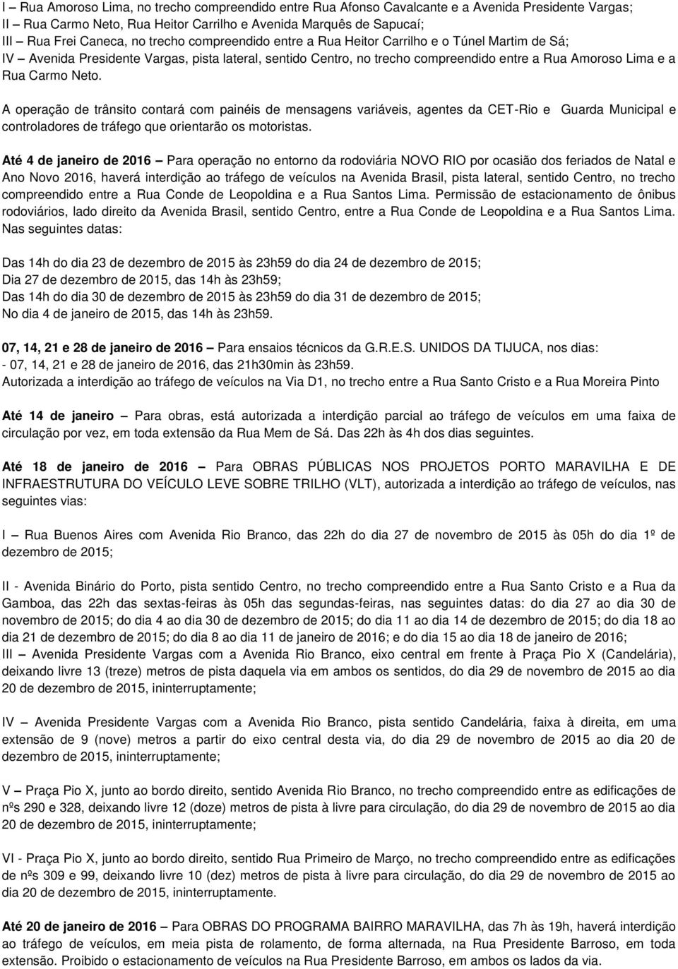 A operação de trânsito contará com painéis de mensagens variáveis, agentes da CET-Rio e Guarda Municipal e controladores de tráfego que orientarão os motoristas.