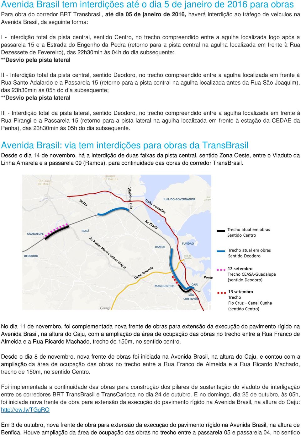 para a pista central na agulha localizada em frente à Rua Dezessete de Fevereiro), das 22h30min às 04h do dia subsequente; **Desvio pela pista lateral II - Interdição total da pista central, sentido