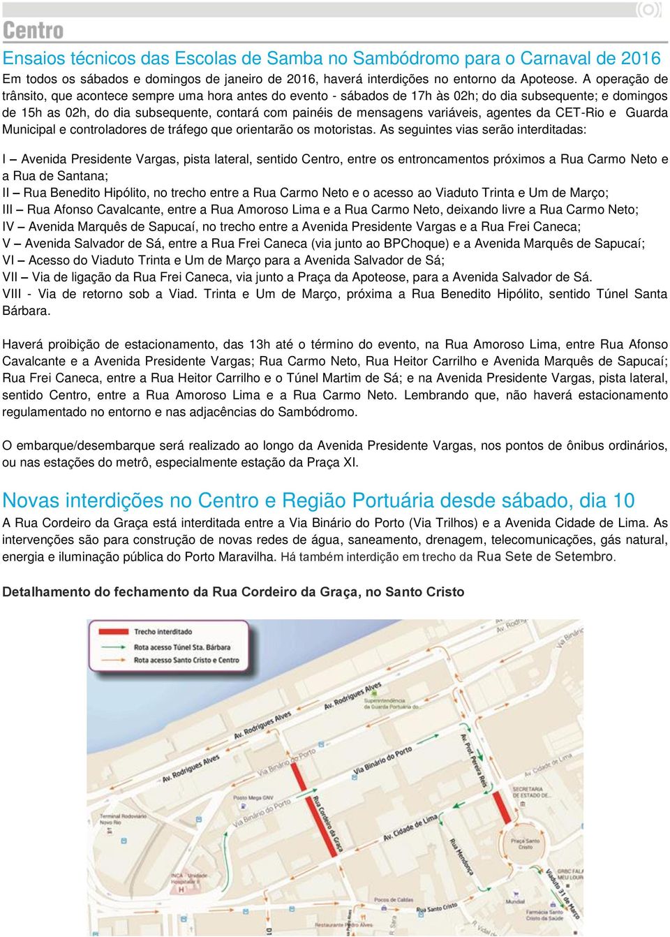 variáveis, agentes da CET-Rio e Guarda Municipal e controladores de tráfego que orientarão os motoristas.