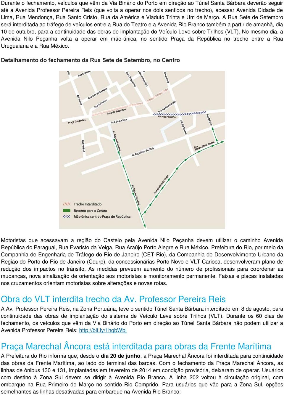 A Rua Sete de Setembro será interditada ao tráfego de veículos entre a Rua do Teatro e a Avenida Rio Branco também a partir de amanhã, dia 10 de outubro, para a continuidade das obras de implantação