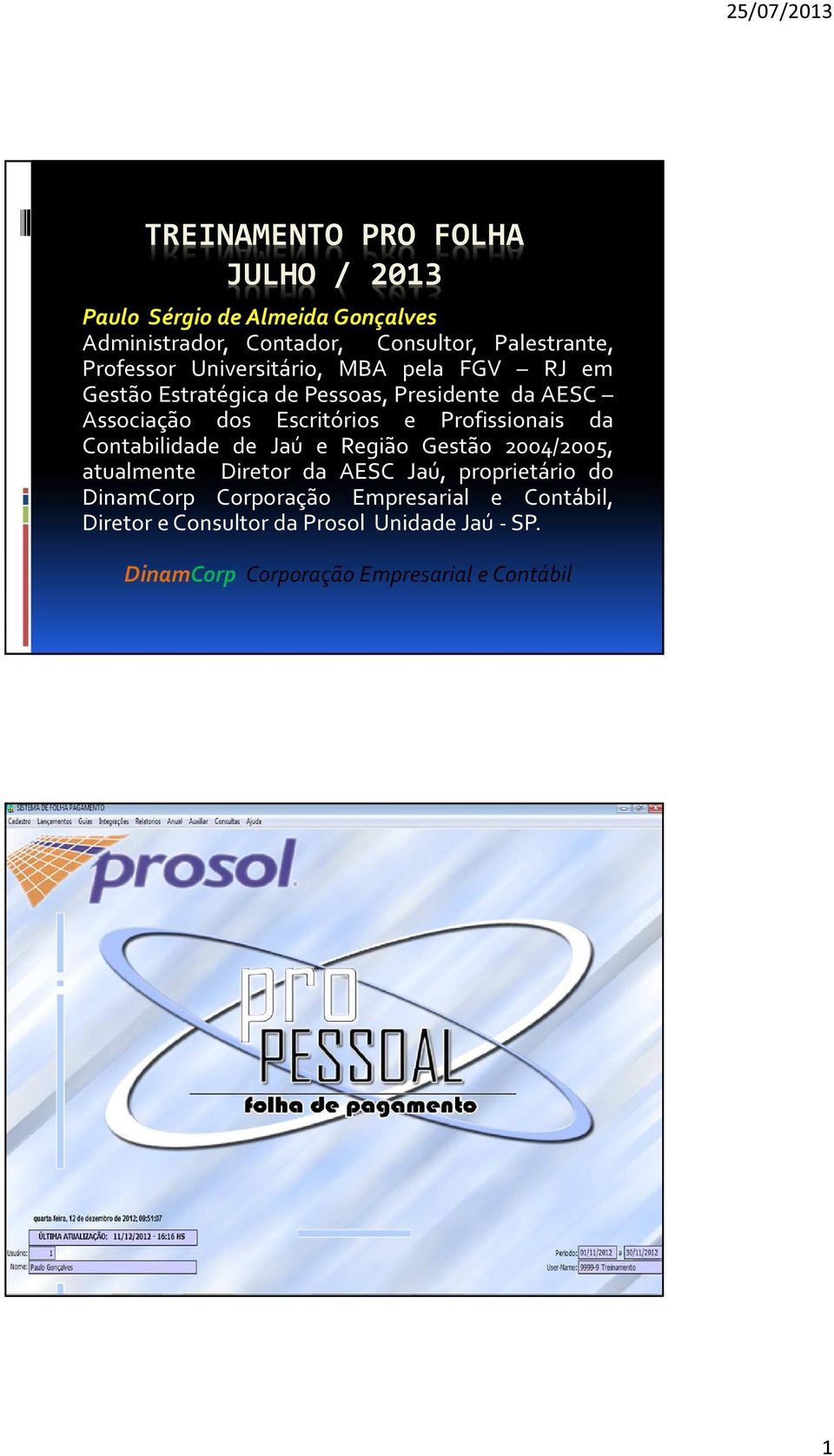 Profissionais da Contabilidade de Jaú e Região Gestão 2004/2005, atualmente Diretor da AESC Jaú, proprietário do DinamCorp