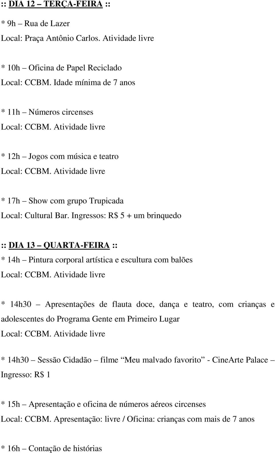 Ingressos: R$ 5 + um brinquedo :: DIA 13 QUARTA-FEIRA :: * 14h Pintura corporal artística e escultura com balões * 14h30 Apresentações de flauta doce, dança e teatro, com crianças e