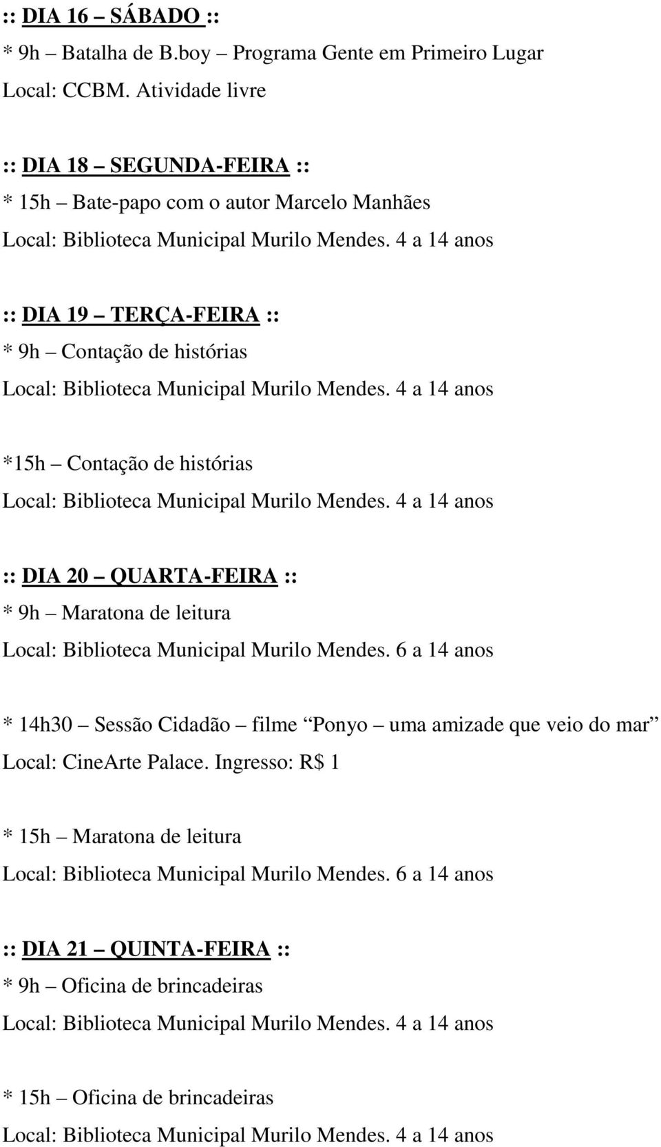 histórias *15h Contação de histórias :: DIA 20 QUARTA-FEIRA :: * 9h Maratona de leitura Local: Biblioteca Municipal Murilo Mendes.