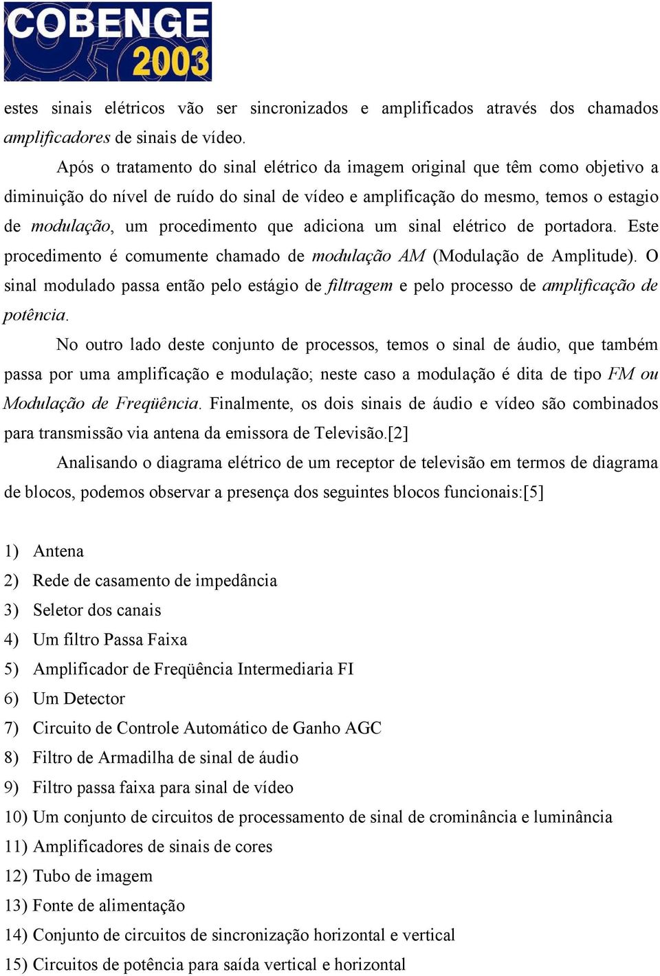 que adiciona um sinal elétrico de portadora. Este procedimento é comumente chamado de modulação AM (Modulação de Amplitude).