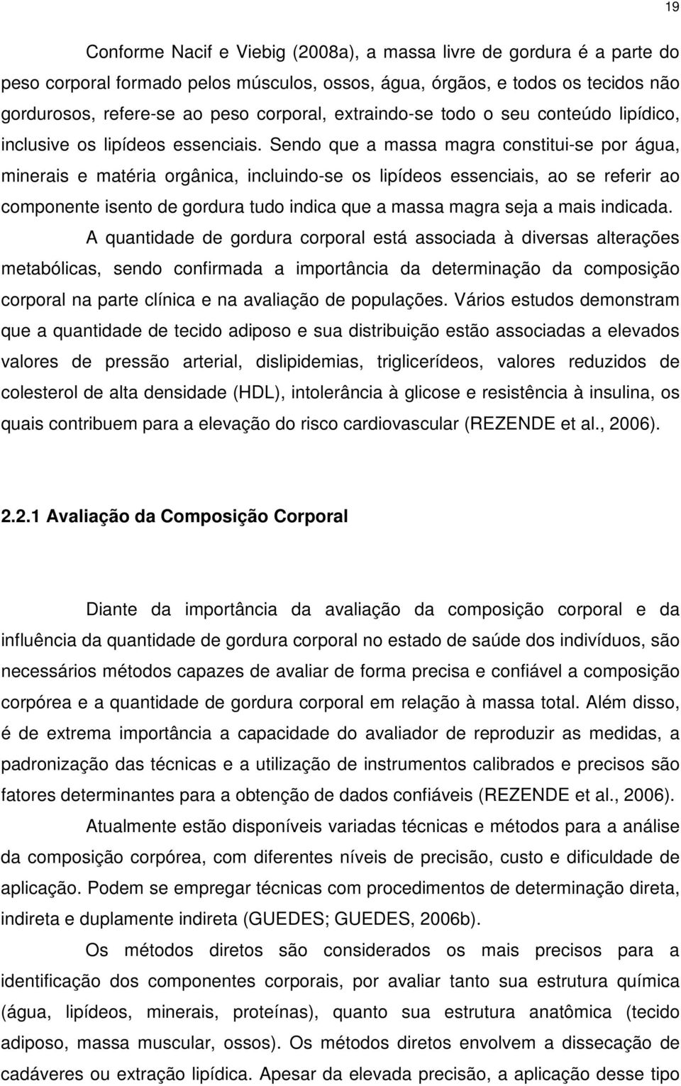 Sendo que a massa magra constitui-se por água, minerais e matéria orgânica, incluindo-se os lipídeos essenciais, ao se referir ao componente isento de gordura tudo indica que a massa magra seja a