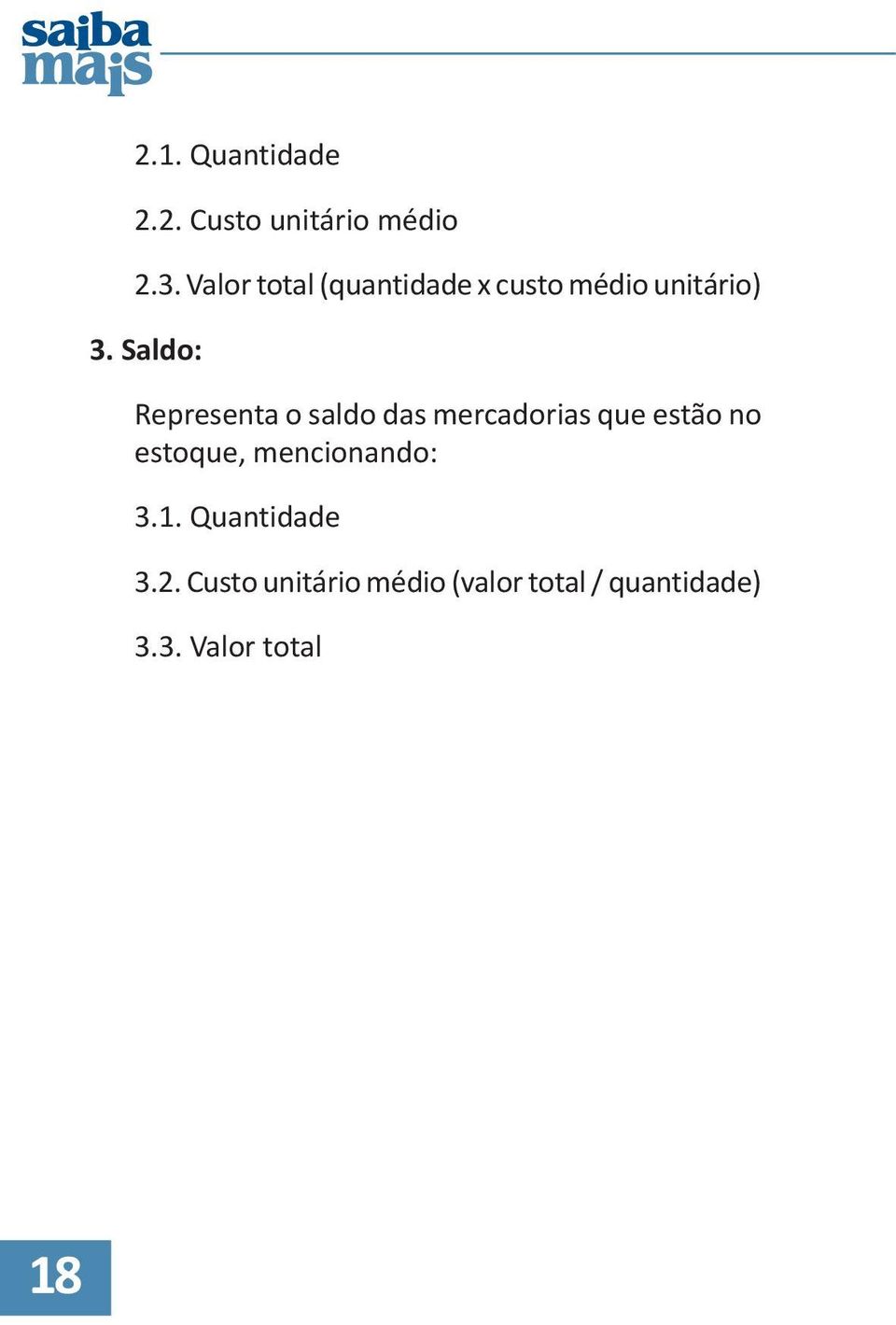 Saldo: Representa o saldo das mercadorias que estão no estoque,