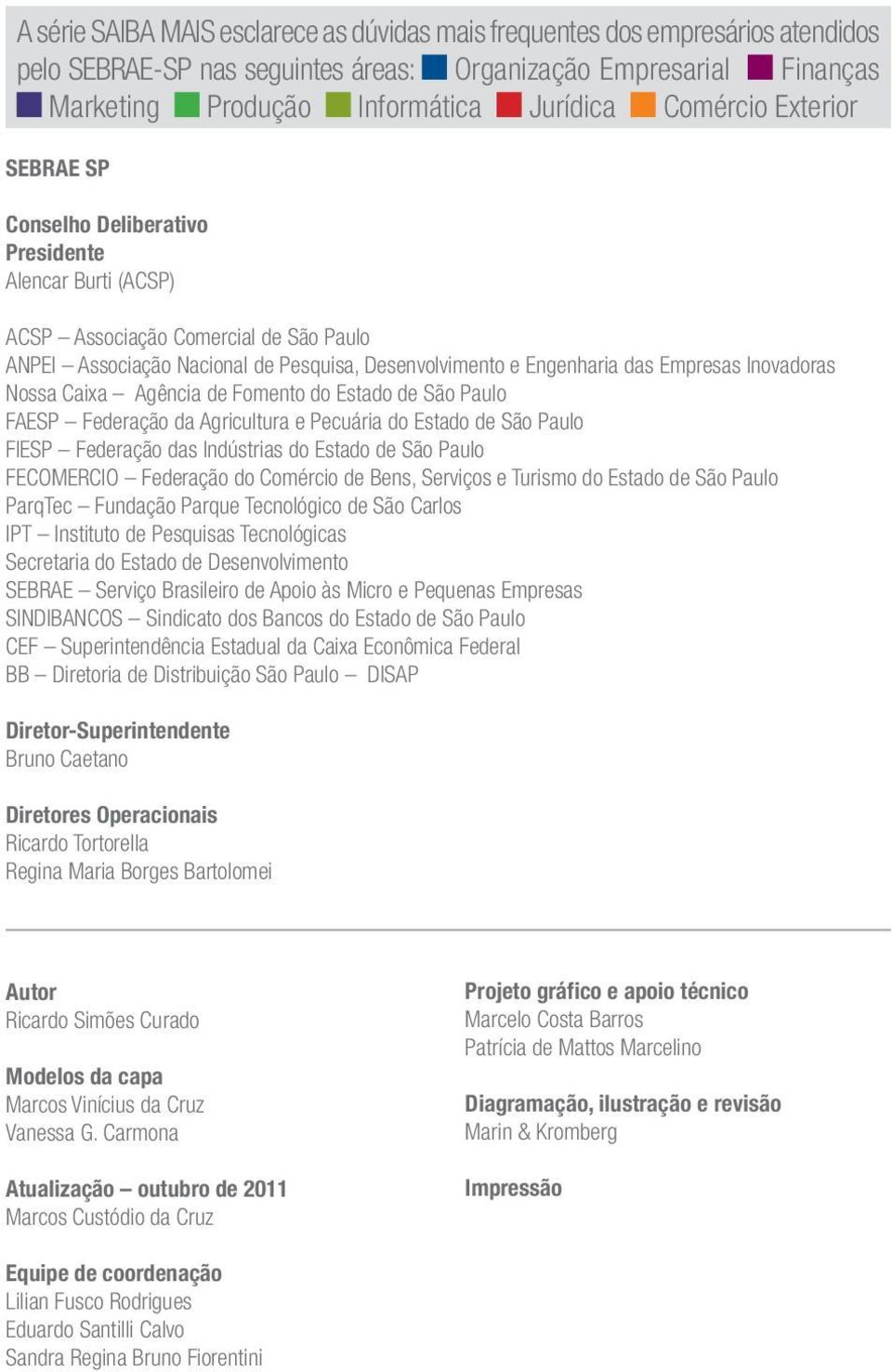 Inovadoras Nossa Caixa Agência de Fomento do Estado de São Paulo FAESP Federação da Agricultura e Pecuária do Estado de São Paulo FIESP Federação das Indústrias do Estado de São Paulo FECOMERCIO