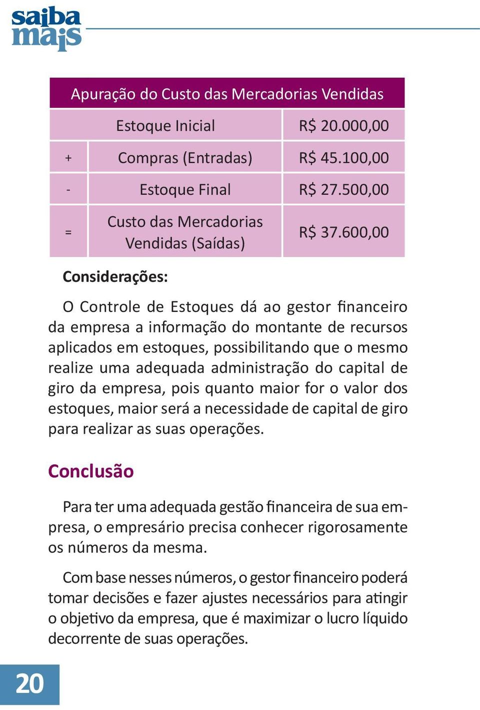 administração do capital de giro da empresa, pois quanto maior for o valor dos estoques, maior será a necessidade de capital de giro para realizar as suas operações.