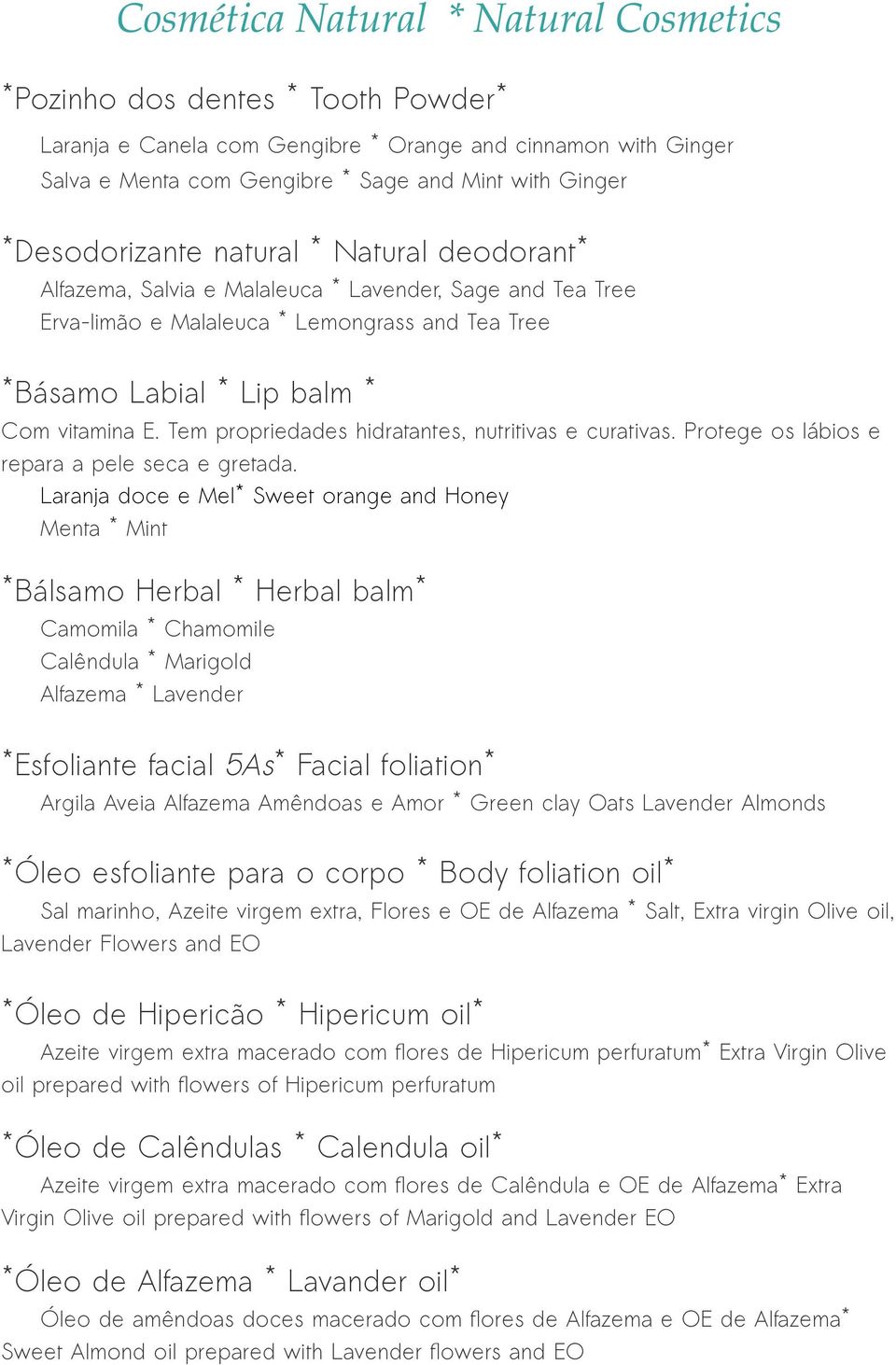 Tem propriedades hidratantes, nutritivas e curativas. Protege os lábios e repara a pele seca e gretada.